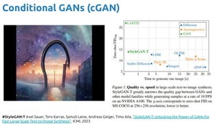 Conditional GANs (cGAN)
#StyleGAN-T Axel Sauer, Tero Karras, Samuli Laine, Andreas Geiger, Timo Aila, "StyleGAN-T: Unlocking the Power of GANs for
Fast Large-Scale Text-to-Image Synthesis". ICML 2023
 