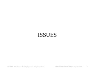 ISSUES

IRI, USAID, Baltic Surveys / The Gallup Organization, Rating Group Ukraine

UKRAINIAN RESIDENTS SURVEY, September 2013

7

 