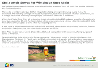 Copyright © 2017 Information Resources, Inc. (IRI). Confidential and Proprietary. 16
Stella Artois Serves For Wimbledon Once Again
The Stella Artois brand has confirmed that it will being sponsoring Wimbledon 2017, the fourth time it will be partnering
with The Championships.
The new tie-up will be boosted by a 360 fully integrated marketing campaign in the run up to, and during, the
tournament. The marketing campaign will include TV, experiential, social media promotion, influencer collaborations, and
a strategic out-of-home advertising campaign urging consumers to “Serve One to Remember”.
Within the off trade, Stella Artois will be launching limited edition Wimbledon 2017 packaging across hero formats to drive
stand-out. A supporting Gift-with-Purchase initiative will see consumers receiving a limited edition Wimbledon 2017 Stella
Artois Chalice on buying packs of Stella Artois in participating retailers.
A wide range of POS activity will provide further support, and will be themed around key purchasing behaviours, front-of-
shop displays, branded gondola ends, shelf visibility materials and FSDUs.
Stella Artois has also teamed up with CheckoutSmart to launch a competition for UK consumers, offering four pairs of
tickets to Wimbledon.
Tatiana Stadukhina, Stella Artois Director Europe, commented: “We are really excited to bring back the bespoke The
Championships, Wimbledon 2017 bottle packs and Chalices, which help to drive sales uplift and are loved by consumers.
Stella Artois is a must-stock for all retailers, so we hope this partnership with the The Championships, Wimbledon 2017
will drum up even more excitement in the brand and further increase rate of sale throughout the country this summer.”
Source: NamNews 29th June 2017
 