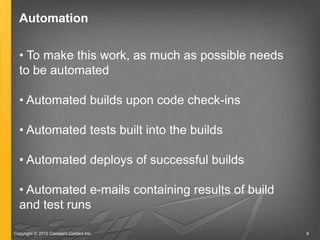 Automation

  • To make this work, as much as possible needs
  to be automated

  • Automated builds upon code check-ins

...