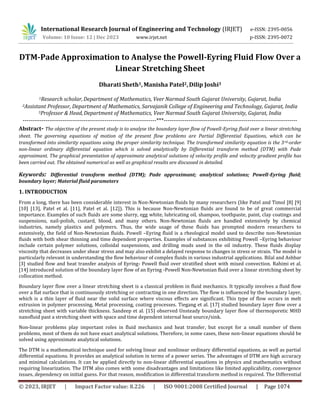 © 2023, IRJET | Impact Factor value: 8.226 | ISO 9001:2008 Certified Journal | Page 1074
DTM-Pade Approximation to Analyse the Powell-Eyring Fluid Flow Over a
Linear Stretching Sheet
Dharati Sheth1,Manisha Patel2,Dilip Joshi3
1Research scholar,Department of Mathematics, Veer Narmad South Gujarat University, Gujarat, India
2Assistant Professor, Department of Mathematics, Sarvajanik College of Engineering and Technology, Gujarat, India
3Professor & Head,Department of Mathematics, Veer Narmad South Gujarat University, Gujarat, India
----------------------------------------------------------------------***----------------------------------------------------------------------
Abstract- The objective of the present study is to analyse the boundary layer flow of Powell-Eyring fluid over a linear stretching
sheet. The governing equations of motion of the present flow problems are Partial Differential Equations, which can be
transformed into similarity equations using the proper similarity technique. The transformed similarity equation is the 3rd-order
non-linear ordinary differential equation which is solved analytically by Differential transform method (DTM) with Pade
approximant. The graphical presentation of approximate analytical solutions of velocity profile and velocity gradient profile has
been carried out. The obtained numerical as well as graphical results are discussed in detailed.
Keywords: Differential transform method (DTM); Pade approximant; analytical solutions; Powell-Eyring fluid;
boundary layer; Material fluid parameters
1. INTRODUCTION
From a long, there has been considerable interest in Non-Newtonian fluids by many researchers (like Patel and Timol [8] [9]
[10] [13], Patel et al. [11], Patel et al. [12]). This is because Non-Newtonian fluids are found to be of great commercial
importance. Examples of such fluids are some slurry, egg white, lubricating oil, shampoo, toothpaste, paint, clay coatings and
suspensions, nail-polish, custard, blood, and many others. Non-Newtonian fluids are handled extensively by chemical
industries, namely plastics and polymers. Thus, the wide usage of these fluids has prompted modern researchers to
extensively, the field of Non-Newtonian fluids. Powell –Eyring fluid is a rheological model used to describe non-Newtonian
fluids with both shear thinning and time dependent properties. Examples of substances exhibiting Powell –Eyring behaviour
include certain polymer solutions, colloidal suspensions, and drilling muds used in the oil industry. These fluids display
viscosity that decreases under shear stress and may also exhibit a delayed response to changes in stress or strain. The model is
particularly relevant in understanding the flow behaviour of complex fluids in various industrial applications. Bilal and Ashbar
[3] studied flow and heat transfer analysis of Eyring- Powell fluid over stratified sheet with mixed convection. Rahimi et al.
[14] introduced solution of the boundary layer flow of an Eyring -Powell Non-Newtonian fluid over a linear stretching sheet by
collocation method.
Boundary layer flow over a linear stretching sheet is a classical problem in fluid mechanics. It typically involves a fluid flow
over a flat surface that is continuously stretching or contracting in one direction. The flow is influenced by the boundary layer,
which is a thin layer of fluid near the solid surface where viscous effects are significant. This type of flow occurs in melt
extrusion in polymer processing, Metal processing, coating processes. Tiegang et al. [17] studied boundary layer flow over a
stretching sheet with variable thickness. Sandeep et al. [15] observed Unsteady boundary layer flow of thermoporetic MHD
nanofluid past a stretching sheet with space and time dependent internal heat source/sink.
Non-linear problems play important roles in fluid mechanics and heat transfer, but except for a small number of them
problems, most of them do not have exact analytical solutions. Therefore, in some cases, these non-linear equations should be
solved using approximate analytical solutions.
The DTM is a mathematical technique used for solving linear and nonlinear ordinary differential equations, as well as partial
differential equations. It provides an analytical solution in terms of a power series. The advantages of DTM are high accuracy
and minimal calculations. It can be applied directly to non-linear differential equations in physics and mathematics without
requiring linearization. The DTM also comes with some disadvantages and limitations like limited applicability, convergence
issues, dependency on initial guess. For that reason, modification in differential transform method is required. The Differential
International Research Journal of Engineering and Technology (IRJET) e-ISSN: 2395-0056
Volume: 10 Issue: 12 | Dec 2023 www.irjet.net p-ISSN: 2395-0072
 