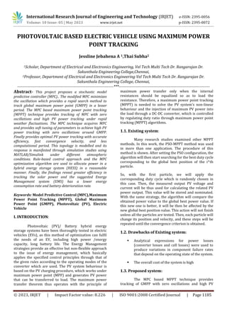 © 2023, IRJET | Impact Factor value: 8.226 | ISO 9001:2008 Certified Journal | Page 1185
PHOTOVOLTAIC BASED ELECTRIC VEHICLE USING MAXIMUM POWER
POINT TRACKING
Jessline Jebahena A 1,Thai Subha2
1Scholar, Department of Electrical and Electronics Engineering, Vel Tech Multi Tech Dr. Rangarajan Dr.
Sakunthala Engineering College,Chennai,
2Professor, Department of Electrical and Electronics Engineering Vel Tech Multi Tech Dr. Rangarajan Dr.
Sakunthala Engineering College, Chennai,
------------------------------------------------------------------------***--------------------------------------------------------------------
Abstract- This project proposes a stochastic model
predictive controller (MPC).. The modified MPC minimizes
the oscillation which provides a rapid search method to
track global maximum power point (GMPP) in a lesser
period. The MPC based maximum power point tracking
(MPPT) technique provides tracking of MPC with zero
oscillations and high PV power tracking under rapid
weather fluctuations. The MPC technique acquires MPC
and provides soft tuning of parameters to achieve high PV
power tracking with zero oscillations around GMPP.
Finally provides optimal PV power tracking with accurate
efficiency, fast convergence velocity, and less
computational period. This topology is modelled and its
response is manifested through simulation studies using
MATLAB/Simulink under different atmospheric
conditions. Rule-based control approach and the MPC
optimization algorithm are used to allocate power in a
hybrid energy storage system (HESS) in a reasonable
manner. Finally, the findings reveal greater efficiency in
tracking the solar power and the suggested Energy
Management system (EMS) has a lower energy
consumption rate and battery deterioration rate.
Keywords: Model Predictive Control (MPC),Maximum
Power Point Tracking (MPPT), Global Maximum
Power Point (GMPP), Photovoltaic (PV), Electric
Vehicle
I. INTRODUCTION:
Photovoltaic (PV)/ Battery hybrid energy
storage systems have been thoroughly tested in electric
vehicles (EVs), as this method of optimization can fulfil
the needs of an EV, including high power /energy
capacity, long battery life. The Energy Management
strategies provide an effective but non-flexible approach
to the issue of energy management, which basically
applies the specified control principles through that of
the given rules according to the operating modes of the
converter which are used. The PV system behaviour is
based on the PV charging procedure, which works under
maximum power point (MPP) and generates PV power
that can be transferred to load. The maximum power
transfer theorem thus operates with the principle of
maximum power transfer only when the internal
resistances should be equalized so as to load the
resistance. Therefore, a maximum power point tracking
(MPPT) is needed to solve the PV system’s non-linear
behaviour and the injection of maximum PV power into
the load through a DC-DC converter, which is controlled
by regulating duty ratio through maximum power point
tracking (MPPT) algorithms.
1.1. Existing system:
Many research studies examined other MPPT
methods. In this work, the PSO-MPPT method was used
in more than one application. The procedure of this
method is shown. After setting the PSO configuration, the
algorithm will then start searching for the best duty cycle
corresponding to the global best position of the i^th
particle.
So, with the first particle, we will apply the
corresponding duty cycle which is randomly chosen in
this case. Then, the measured output PV voltage and
current will be thus used for calculating the related PV
power output. This value will be stored and nominated.
With the same strategy, the algorithm will compare the
obtained power value to the global best power value. If
this new one is better, it will be then be affected by the
new global best position value. This action will not finish
unless all the particles are tested. Then, each particle will
change its position and velocity, and these steps will be
repeated until the convergence criterion is obtained.
1.2. Drawbacks of Existing system:
 Analytical expressions for power losses
(converter losses and cell losses) were used to
produce variations in component failure rates
that depend on the operating state of the system.
 The overall cost of the system is high
1.3. Proposed system:
The MPC based MPPT technique provides
tracking of GMPP with zero oscillations and high PV
International Research Journal of Engineering and Technology (IRJET) e-ISSN: 2395-0056
Volume: 10 Issue: 05 | May 2023 www.irjet.net p-ISSN: 2395-0072
 
