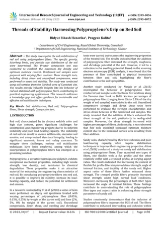 International Research Journal of Engineering and Technology (IRJET) e-ISSN: 2395-0056
Volume: 10 Issue: 05 | May 2023 www.irjet.net p-ISSN: 2395-0072
© 2023, IRJET | Impact Factor value: 8.226 | ISO 9001:2008 Certified Journal | Page 1470
Threads of Stability: Harnessing Polypropylene's Grip on Red Soil
Bidyut Bikash Hazarika1, Pragyan Kalita2
1Department of Civil Engineering, Royal Global University, Guwahati
2 Department of Civil Engineering, National Institute of Technology, Silchar
---------------------------------------------------------------------***---------------------------------------------------------------------
Abstract - This study investigates the soil stabilization of
red soil using polypropylene fibers. The specific gravity,
Atterberg limits, and particle size distribution of the soil
were determined. The Proctor compaction test was
conducted to establish the maximum dry density and
optimum moisture content. Reinforced soil samples were
prepared with varying fiber contents. Shear strength tests,
including direct shear and unconfined compression, were
performed to assess soil stability. The study was conducted
using soil samples from the Garchuk area of Guwahati city.
The results provide valuable insights into the behavior of
red soil stabilized with polypropylene fibers, contributing to
practical engineering applications. This research addresses
a knowledge gap and offers guidance for sustainable and
effective soil stabilization techniques.
Key Words: Soil stabilization, Red soil, Polypropylene
fibers, Shear strength, Compaction test.
1.INTRODUCTION
Red soil, characterized by its distinct reddish color and
high clay content, poses significant challenges for
construction and engineering projects due to its inherent
instability and poor load-bearing capacity. The instability
of red soil can result in uneven settlements, excessive soil
erosion, and compromised structural integrity, leading to
significant economic losses and safety concerns. To
mitigate these challenges, various soil stabilization
techniques have been employed, among which the
incorporation of polypropylene fibers has emerged as a
promising solution.
Polypropylene, a versatile thermoplastic polymer, exhibits
exceptional mechanical properties, including high tensile
strength, low density, and resistance to chemical
degradation. These properties make it an attractive
material for enhancing the engineering characteristics of
red soil. By introducing polypropylene fibers into red soil,
it is possible to improve its stability, increase its load-
bearing capacity, and reduce the potential for settlement
and erosion.
In a research conducted by Yi et al. (2006) a series of tests
were performed on clayey soil specimens treated with
varying percentages of polypropylene fiber (0.05%,
0.15%, 0.25% by weight of the parent soil) and lime (2%,
5%, 8% by weight of the parent soil). Unconfined
compression, direct shear, and swelling and shrinkage
tests were carried out to assess the engineering properties
of the treated soil. The results indicated that the addition
of polypropylene fiber increased the strength, toughness,
and shrinkage potential of the soil. However, it led to a
reduction in the swelling potential. Based on the scanning
electron microscopy (SEM) analysis, it was found that the
presence of fiber contributed to physical interaction
between fiber and soil, highlighting the fiber's
contribution to the soil's properties.
Another study conducted by Nangia et al. (2015)
investigated the behavior of polypropylene fiber-
reinforced soil samples collected from five locations along
the Yamuna river bank in Delhi. Various percentages of
polypropylene fiber (ranging from 0% to 2.5% of the dry
weight of soil samples) were added to the soil. Unconfined
compressive strength and direct shear tests were
performed to evaluate the strength characteristics and
stress-strain behavior of the reinforced soil samples. The
study revealed that the addition of fibers enhanced the
shear strength of the soil, particularly in well-graded
samples. Moreover, the shear strength increased with
higher percentages of fibers. Additionally, it was observed
that fine soils exhibited increased optimum moisture
content due to the increased surface area resulting from
fiber addition.
Sandy soils, characterized by their low cohesion and poor
load-bearing capacity, often require stabilization
techniques to improve their engineering properties. Attom
et al. (2010) conducted a study on sandy soil stabilization
using polypropylene fibers. They examined two types of
fibers, one flexible with a flat profile and the other
relatively stiffer with a crimped profile, at varying aspect
ratios. The results indicated that increasing the content of
flexible flat profile fibers improved shear strength, angle of
internal friction, and ductility of the sandy soil. Higher
aspect ratios of these fibers further enhanced shear
strength. The crimped profile fibers primarily increased
shear strength under high normal load conditions.
Moreover, increasing the percentages of both fiber types
increased the angle of internal friction. These findings
contribute to understanding the role of polypropylene
fiber types and aspect ratios in enhancing shear strength
parameters of sandy soil.
Studies consistently demonstrate that the inclusion of
polypropylene fibers improves the UCS of soil. The fibers
contribute to enhanced interlocking and cohesion within
 