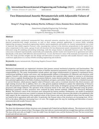 © 2023, IRJET | Impact Factor value: 8.226 | ISO 9001:2008 Certified Journal | Page 648
Two Dimensional Auxetic Metamaterials with Adjustable Values of
Poisson’s Ratio
Heng Li*, Peng Cheng, Anthony Martin, GeMonye L Glass, Dominic Ross, Salaah J Alston
Department of Applied Engineering Technology
Virginia State University
1 Hayden St, Petersburg, VA 23806 USA
----------------------------------------------------------------------------***--------------------------------------------------------------------------
Abstract
In the past decades, mechanical metamaterials have attracted extensive attention due to their unusual mechanical and
physical properties with simple structures, as well as their unique potential applications in various fields, including
engineering, aerospace, biomedical engineering, robotics, sports equipment, and textiles, etc. Auxetic metamaterials are a class
of materials that exhibit negative Poisson’s ratio, meaning they contract in the direction perpendicular to the applied force
when compressed. In this work, a group of unit cell structures for two-dimensional auxetic metamaterials was designed and
fabricated using 3D modeling and printing technology, with the unique feature of adjustable Poisson’s ratio. The Poisson’s
ratios were evaluated experimentally, numerically and analytically, and the results were found to be in agreement each other.
Specifically, as the phase shift difference decreased from π to zero, the Poisson’s ratios of the materials increased from -2.8 to
-0.19. This study provides insights into the design and fabrication of auxetic materials with tunable Poisson’s ratios, which
could have applications in a variety of fields including engineering and medicine.
Keywords: Auxetic metamaterials, 3D printing, Negative Poisson’s Ratio
Introduction
Mechanical metamaterials are engineered structures that possess unusual mechanical properties and functionalities. The
unusual properties include the extraordinary values of familiar mechanical parameters, such as density, Poisson’s ratio, and
compressibility [1]. The exotic functionalities include pattern and shape transformations in response to mechanical forces,
unidirectional guiding of motion and waves, and reprogrammable stiffness of dissipation [2]. Materials and structures with
negative Poisson’s ratio exhibit uncommon mechanical properties that materials either expand or contract in all directions
when a force is applied. Resulting from this uncommon behavior, many desired properties are discovered. Auxetic materials
have potential applications in the fields of military, biomedical, aerospace, and textiles. However, there are a limited structures
in current literature, which possess negative value of Poisson’s ratio, such as re-entrant structure [3], chiral structure, and
rigid rotating structure [4]. In addition, there are a few general analytical methods to analyze the relationship of Poisson’s
ratio, the parameters of geometry, and base material constants. In this study, we designed a group of 3D modelling of unit cell
structures with design software. The specimen of the structures based on the units cells were fabricated using 3D printer.
Mechanical properties of these structures were analyzed by finite element methods, COMSOL 5.4, Structural Mechanics
Module. The Poisson’s ratios of the structures were measeured by Instron machine. Furthermore, one model of mechanical
properties of these structures was created to estimate the Poisson’s ratio of these structures (the details to be published in the
other paper). By the comparison of the analytical values of the Poisson ratio with the analytical values from the model, they
are found to be in agreement with each other. In particular, the Poisson ratios of the structures are increasing from -2.8 to -
0.19 as the phase difference decreasing from π to zero. The insights pave the way for modeling and fabrication of auxetic
metamaterials with tunable Poisson’s ratio.
Design, Fabricating and Testing
The three two-dimensional cellular structures were designed with TinkerCad and Matlab software. The structures (a), (b), (c)
and their unit cells are shown in Fig.1. The shapes of the unit cells are constructed with two straight lines and two curved lines.
The sizes of the unit cells are height 11 mm, the width 9 mm, the depth 6 mm, and the thickness 0.5 mm. The two curved lines
in each unit cell are sine curve
International Research Journal of Engineering and Technology (IRJET) e-ISSN: 2395-0056
Volume: 10 Issue: 07 | July 2023 www.irjet.net p-ISSN: 2395-0072
 