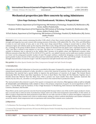 © 2023, IRJET | Impact Factor value: 8.226 | ISO 9001:2008 Certified Journal | Page 337
Mechanical properties jute fibre concrete by using Admixtures
1J.Sree Naga Chaitanya, 2Dr.K.Chandramouli, 3Sk.Sahera,4R.Nagalakshmi
1&3Assistant Professor, Department of Civil Engineering, NRI Institute of Technology, Visadala (V), Medikonduru (M),
Guntur, Andhra Pradesh,India.
2Professor & HOD, Department of Civil Engineering, NRI Institute of Technology, Visadala (V), Medikonduru (M),
Guntur, Andhra Pradesh, India.
4B.Tech Student, Department of Civil Engineering, NRI Institute of Technology, Visadala (V), Medikonduru (M), Guntur,
Andhra Pradesh
-------------------------------------------------------------------------***-----------------------------------------------------------------------------
Abstract: In this study, cement containing Alccofine-1108, which is finer than cement and gives the concrete structure more
strength and longevity, was used. cement with varying amounts of Alccofine-1108 added (0%, 5%, 10%, 15%, and 20%).When
it comes to cost and variety of uses, jute is one of the most cheap natural fibres, coming in second only to cotton. Plant
substances lignin and cellulose make up the majority of the fibre in jute. Along with kenaf, industrial hemp, flax (linen), ramie,
etc., it belongs to the group of fibres known as bast fibres, which are derived from the plant's bast, sometimes known as the
"skin." Jute fibre is known in the industry as raw jute. The fibres are 1-4 metres (3-13 feet) long, off-white to brown, and
variable in thickness. Jute is referred to as the "golden fibre" because of its golden colour and significant economic value.
Different amounts of jute fiber 0%, 0.25 %, 0.50 %, 0.75 %, and 1%—are added. Concrete can be made more weather-resistant
at a lower cost by using quartz powder in place of sand. The paper outlines a method for designing a concrete mix that uses
quartz powder in place of some of the sand. when sand was substituted with 0%, 25%, 50%, and 75% by weight . To assess the
strength characteristics of concrete at ages 7 and 28, compression and split tensile tests were performed.
Key points: Alccofine, Quartz Powder, Jute Fibre, Compressive Strength And Split Tensile Strength.
1. Introduction
Information on Alccofine's Behaviour in Concrete is provided in this paper. Compared to cement, fly ash, silica, and many other
cement-based materials produced in India, alccofine is a micro-fine material of particles. Due to its optimised particle size
distribution, this material had a special ability to improve the performance of concrete at all stages. The Cement Reacts
Chemically With The Water And Other Ingredients To Form A Hard Matrix That Binds All The Materials Together Into A
Durable Stone-Like Material That Has Many Uses. With a particle size much smaller than other hydraulic materials like
cement, fly ash, silica, etc., alccofine is a new generation of micro-fine material that is produced in India.
The most prevalent silica mineral is quartz. Pure quartz is transparent and colourless. Most igneous rocks as well as virtually
all metamorphic and sedimentary rocks contain it. Silica is the primary component of quartz. Its secret ingredient is SiO2. It
rates a 7 on the Mohs scale for hardness. It Has A High Resistance To Weathering, Both Chemical And Mechanical. Quartz Is
Common, Abundant, And Durable.
These fibres can be used to prevent concrete from becoming brittle because India is one of the world's major producers of jute.
Jute is second only to cotton in terms of production volume and is one of the most inexpensive natural fibres. In this article, an
effort is made to determine the ideal proportion of jute fibres to use with concrete in order to achieve the highest compressive
strength. Different fibre contents were used as reinforcement, aiming to achieve uniform distribution and random orientation
across the matrix. Axial compression tests on specimens with various fibre contents were conducted.
2.Objectives
1. To Maximise The Percentage Of Alccofine 1108 Partial Replacement With Cement.
2. Contrast The Strength Characteristics Of Concrete With Quartz Poeder Partially Rep;Acing Sand With Those Of Conventional
Concrete Mix M20.
International Research Journal of Engineering and Technology (IRJET) e-ISSN: 2395-0056
Volume: 10 Issue: 09 | Sep 2023 www.irjet.net p-ISSN: 2395-0072
 