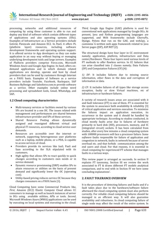 International Research Journal of Engineering and Technology (IRJET) e-ISSN: 2395 -0056
Volume: 02 Issue: 08 | Nov-2015 www.irjet.net p-ISSN: 2395-0072
© 2016, IRJET | Impact Factor value: 4.45 | ISO 9001:2008 Certified Journal | Page 633
processing, networks and additional resources of
computing by using these customer is able to run and
deploy any kind of software which contain different types
of applications and also operating systems (OSs).
Examples of Infrastructure as a Service providers include
GoGrid, Flexiscale and Amazon EC2. In PaaS, it offers PL
(platform layer) resources, including software
development frameworks and operating system support.
It is offered service to App developers so they can make
application in an easy way without buying or managing
underlying development tools and large servers. Examples
of Platform providers comprise Force.com, Microsoft
Windows Azure and Google App Engine. In SaaS, offers on-
demand applications and in which domain related
applications are develop, operate and host by cloud
providers that can be used by customers through Internet
on a PAUG basis. Examples of Software as a service
providers include Youtube, Facebook, Rackspace, SAP
Business ByDesign and Salesforce.com.to provide software
as a service. Other examples include online word
processing and spreadsheet tools, Gmail, WhatsApp, and
SAP.
1.2 Cloud computing characteristics
 Multi-tenancy services or facilities owned by various
SPs are located in a one DC. The issues related with
management and performances are shared between
infrastructure provider and SPs of these services.
 Shared Resource Pooling allows dynamically
assigned and reassigned different virtual and
physical IT resources, according to cloud service user
demands.
 Resources are accessible over the internet or
network, supporting heterogeneous user platforms
such as a laptop, mobile phone, or a PDA, is capable
to access services of cloud.
 Providers provide its services like IaaS, PaaS and
Saas according to the SLA stipulated with its
customers.
 High agility that allows SPs to react quickly to quick
changes according to customers own needs or in
service demand.
 Dynamic resource provisioning (DRP) enables SPs to
attain resources or utilities on the basis of present
demand and significantly lower the OC (operating
cost).
 Utility-based pricing reduces service OC because they
charges consumers on a PAUG basis [1].
Cloud Computing have some Commercial Products like,
First, Amazon (EC2) Elastic Compute Cloud allows CC
consumers to manage as well as launch instances of server
in DCs using available utilities, APIs or tools. Second,
Microsoft Windows Azure (MWA) applications can be used
by executing on local systems and executing in the cloud.
Third, Google App Engine (GAE) platform is used for
conventional web applications managed by Google DCs. At
present, Java and Python programming languages are
supported, and Web frameworks include CherryPy,
Django, Pylons that run on the GAE, and web2py, a
customize G-written web apps framework related to Java
Server pages (JSP), ASP.NET [2].
The structural design have four layer in CC environment
namely; application, platform, infrastructure and Data
center/Hardware. These four layers need various levels of
FT methods to offer flawless service. In CC failures that
can arise classified into 2 classes namely; Data Failures
(DF) and Computation Failures (CF) [4]:
1) DF: It includes failures due to missing source
information, other flaws in the data and corruption of
information or data.
2) CF: It includes failures of all types like storage access
exception, faulty or slow Virtual machines, etc of
infrastructure or hardware failures.
A variety of research issues areas are associated with it
and fault tolerance (FT) is one of them. FT is essential for
the system to assurance both availability & reliability [3]
of critical application and services execution. To minimize
the failures impact on application execution, its
occurrence in the system and it should be handled by
appropriate technique. According to studies conducted, in
cloud mostly faults arise due to failures of hardware
primarily in hard disk (HD), processors, memory, and IC
(integrated circuit) sockets. It has been calculated from
studies, after every few minutes a cloud computing system
with 100000 processors will face a processor failure. Some
software faults responsible for failure of application and
congestion in network, faults in network because of server
overload etc. and that forbids communication among the
end users and cloud. For that reasons, it is essential in
cloud computing for experienced FT scheme that manages
faults in a various ways.
This review paper is arranged as succeeds. In section II
explains FT taxonomy, Section III we review the work
associated to FT & draws different FT models analytical
comparison, and to end with in Section IV we here some
concluding explanations’.
2. FAULT TOLERANCE OVERVIEW
It is the procedure of detecting failures and faults and if a
fault takes place due to the hardware/software failure
afterward the cloud computing system must also perform
correctly. For reliable cloud computing failures should be
managed in an efficient way. It will also guarantee
availability and robustness. In cloud computing failure of
single node may affect the result of the entire system. In
 