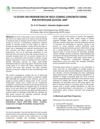 International Research Journal of Engineering and Technology (IRJET) e-ISSN: 2395-0056
Volume: 04 Issue: 10 | Oct -2017 www.irjet.net p-ISSN: 2395-0072
© 2017, IRJET | Impact Factor value: 6.171 | ISO 9001:2008 Certified Journal | Page 1048
“A STUDY ON PROPERTIES OF SELF-CURING CONCRETE USING
POLYETHYLENE GLYCOL-400”
Dr. U. B. Choubey1, Gajendra Raghuvanshi2
1Professor, Dept. of Civil Engineering, SGSITS, Indore
2PG Scholar, Dept. of Civil Engineering, SGSITS, Indore
------------------------------------------------------------------***-----------------------------------------------------------------
Abstract: As water is becoming a scarce material day-by-
day, there is an urgent need to do research work pertaining
to saving of water in making concrete and in constructions.
Curing of concrete is maintaining satisfactory moisture
content in concrete during its early stages in order to
develop the desired properties. Curing of concrete plays a
major role in developing the concrete microstructure and
pore structure and hence improves its durability and
performance. The use of self-curing admixtures is very
important from the point of view that saving of water is a
necessity everyday (each 1m3 of concrete requires 3m3 of
water in a construction, most of which is used for curing).
Keeping importance to this, an attempt has been made to
develop self-curing concrete by using water-soluble
Polyethylene Glycol as self-curing agent. The function of self-
curing agent is to reduce the water evaporation from
concrete, and hence they increase the water retention
capacity of concrete compared to the conventionally cured
concrete.
The present investigation involves the use of self-curing
agent viz., polyethylene glycol (PEG) of molecular weight
400 (PEG-400) for dosages of 0%, 0.5%,1% and 2% by
weight of cement added to mixing water in the concrete.
Comparative studies were carried out for compressive
strength for conventional and self-cured concrete mixture of
M20, M30 and M40 grades at standard ages (7, 14 and 28
days). It was also found that 1% dosage of PEG-400 by
weight of cement was optimum for M20, and M30 grade of
concrete while 0.5 %dosage of PEG-400 was optimum for
M40 grade concrete for achieving maximum strength
without compromising workability.
Keywords: Self-curing concrete, Self-curing agent,
Polyethylene Glycol (PEG-400), Water retention,
Compressive strength, Workability, Saving of water.
1.INTRODUCTION
For the few decades, Concrete has been the most versatile
material used in the construction industry. It is the second
most consumed material in the world due to its high
compressive strength and durability. Conventional
concrete, which is the mixture of cement, fine aggregate,
coarse aggregate and water needs curing to achieve
required strength. When cement is added to water,
hydration reaction takes place and this hydration process
is necessary for hardening of concrete. Curing is the
process to avoid moisture content deficiency from
concrete during the hydration process. Effect from curing
has a strong influence on the properties of hardened
concrete such as it will increase the durability, strength,
volume stability, abrasion resistance, impermeability and
resistance to freezing and thawing. If water is not provided
then shrinkage of concrete takes place which results in
cracking. Furthermore, unexpected shrinkage and
temperature cracks can reduce the strength, durability,
and serviceability of the concrete.
Practically good curing of concrete is not achievable in
many cases due to unavailability of suitable quality of
water and many other practical difficulties. During the last
two decades, concrete technology has been undergoing
rapid Improvements. With conventional ingredients it is
possible to design reasonably good fast track concrete
mixture using admixtures. Internally cured concrete can be
achieved by adding Self Curing Agents. Water soluble
polyethers are generally used as self-curing agents. The
goal of internal curing is to provide water in the proper
amount with a proper spatial distribution so that the
entire three-dimensional microstructure of hydrating
cementitious paste remains saturated and autogenous
stress free.
1.1Materials and Their Properties
Following are the materials required:
1) Cement (OPC 43 grade)
2) Fine Aggregate (Sand): Fine Aggregates used was
obtained from a nearby source. The fine aggregate
confirming to zone 3 according to IS: 383-1970.
 