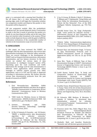 International Research Journal of Engineering and Technology (IRJET) e-ISSN: 2395-0056
Volume: 04 Issue: 10 | Oct -2017 www.irjet.net p-ISSN: 2395-0072
© 2017, IRJET | Impact Factor value: 5.181 | ISO 9001:2008 Certified Journal | Page 446
point x is contrasted with a passing limit PassA(q). On
the off chance that x is more noteworthy than the
passing edge, node A will begin the Contention window
size assignment module and disperse this packet or else
the packet will be disposed of.
CW size assignment module: After the probabilistic
broadcast test, the second dispersal choice A necessities
to make is the that it needs to prioritize the packet q to
satisfy its one-hop dispersal utility and at the same time
does not interfere other broadcast in the system. PVCast
settle on both dispersal choices with the goal to fulfill the
information inclinations of the considerable number of
vehicles in the transmission scope of current vehicle.
V. CONCLUSION
In this paper, we have reviewed the VANET, its
challenges with the data dissemination, and various data
dissemination techniques for Vehicular adhoc networks.
There are several challenges in the development of
VANET such as frequent link disconnections, information
dissemination, and low latency structure. In the later
section we studied the various types of data
dissemination in intelligent transport system (ITS).
Depending upon the road conditions and traffic
information the strategy used for data dissemination is
different. Some applications which provide safety
messages to vehicles require priority over other
applications, such as in V2V and V2I data is dispersed
according to information priority. We further describe
various data dissemination protocols form the past
decade of research on VANET.
References
1. Unai Hernandez-Jayo, Aboobeker Sidhik
Koyamparambil Mammu and Idoia De-la-Iglesia.
“Reliable Communication in Cooperative Ad hoc
Networks”, Contemporary Issues in Wireless
Communications, 2014.
2. “IEEE Guide for Wireless Access in Vehicular
Environments (WAVE)-Architecture",IEEE Std
1609.0-2013, pp.1-78, March 5 2014.
3. Sommer, Christoph, and Falko
Dressler. “Vehicular networking". Cambridge
University Press, 2014.
4. H. Wu, R. Fujimoto, R. Guensler, and M. Hunter,
“MDDV: a mobility-centric data dissemination
algorithm for vehicular networks,”
in Proceedings of the 1st ACM International
Workshop on Vehicular Ad Hoc Networks
(VANET '04), pp. 47–56, Philadelphia, Pa, USA,
October2004.
5. J. Liu, D. Greene, M. Mosko, J. Reich, Y. Hirokawa,
T. Mikami and T. Takebayashi, “Using Utility and
Micro Utility for Information Dissemination in
Vehicle Ad Hoc Networks”, Proc. of the IEEE
Intelligent Vehicles Symposium, pp. 755–762,
2008.
6. Saurabh kumar Gaur, S.k. Tyagi ,Pushpender
Singh, “vanet system for vehicular security ”,
International Journal of Soft Computing and
Engineering (IJSCE) ISSN: 2231-2307, Volume-2,
Issue-6, January 2013.
7. "Vehicle Safety Communications-Applications
(VSC-A)”, First Annual Report, US Department of
Transportation, DOT HS 811 073, January, 2009.
8. Navneet Kaur and Amarpreet Singh, "A Survey
on Data Dissemination Protocols used in
VANETs", International Journal of Computer
Applications (IJCA), vol. 120, no. 23, pp. 43-50,
2015.
9. Annu Mor, “Study of Different Type of Data
Dissemination Strategy in VANET”, International
Journal of Engineering Science and Innovative
Technology (IJESIT) Volume 1, Issue 2, pp. 6-8,
November 2012.
10. Sushil Kumar, Sudesh Rani, “A Study and
Comparative Analysis of Cluster-based data
dissemination protocols in VANET”,
International Journal for Science and Emerging
Technologies with Latest Trends (IJSETT), Vol.
14, Issue 1, pp.12-16, March-2014.
11. Pratibha Tomar, Brijesh Kumar Chaurasia and G.
S. Tomar “State of the Art of Data Dissemination
in VANETs” in International Journal of Computer
Theory and Engineering, Vol.2, No.6, December,
2010.
12. RS Schwartz, RRR Barbosa, N Meratnia, G
Heijenk, H Scholten, “A directional data
dissemination protocol for vehicular
environments”Computer Communications 34
(17), 2057-2071,2011.
13. Francisco Javier Ros, Pedro Miguel Ruiz, Ivan
Stojmenovic, “Acknowledgment-Based
Broadcast Protocol for Reliable and Efficient
Data Dissemination in Vehicular Ad Hoc
Networks”, IEEE Transactions on Mobile
Computing, Vol. 11, Issue 1, pp.33-46, Jan-2012.
14. Alsubaihi, Badr, and Azzedine Boukerche.
"Semantic and self-decision geocast protocol for
 