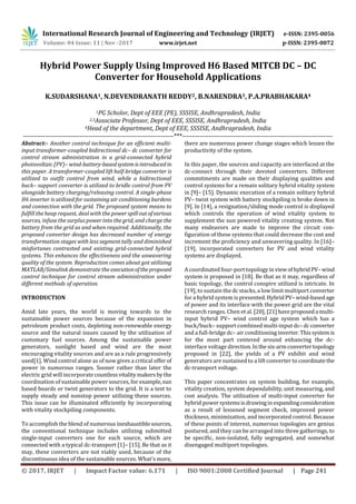 International Research Journal of Engineering and Technology (IRJET) e-ISSN: 2395-0056
Volume: 04 Issue: 11 | Nov -2017 www.irjet.net p-ISSN: 2395-0072
© 2017, IRJET | Impact Factor value: 6.171 | ISO 9001:2008 Certified Journal | Page 241
Hybrid Power Supply Using Improved H6 Based MITCB DC – DC
Converter for Household Applications
K.SUDARSHANA1, N.DEVENDRANATH REDDY2, B.NARENDRA3, P.A.PRABHAKARA4
1PG Scholor, Dept of EEE (PE), SSSISE, Andhrapradesh, India
2,3Associate Professor, Dept of EEE, SSSISE, Andhrapradesh, India
4Head of the department, Dept of EEE, SSSISE, Andhrapradesh, India
---------------------------------------------------------------------***---------------------------------------------------------------------
Abstract:- Another control technique for an efficient multi-
input transformer-coupled bidirectional dc– dc converter for
control stream administration in a grid-connected hybrid
photovoltaic (PV)– wind-battery-basedsystemisintroducedin
this paper. A transformer-coupled lift half-bridge converter is
utilized to outfit control from wind, while a bidirectional
buck– support converter is utilized to bridle control from PV
alongside battery charging/releasing control. A single-phase
H6 inverter is utilized for sustaining air conditioning burdens
and connection with the grid. The proposed system means to
fulfill the heap request, deal with the power spilloutofvarious
sources, infuse the surplus power into the grid, and charge the
battery from the grid as and when required. Additionally, the
proposed converter design has decreased number of energy
transformation stages with less segment tally and diminished
misfortunes contrasted and existing grid-connected hybrid
systems. This enhances the effectiveness and the unwavering
quality of the system. Reproduction comes about got utilizing
MATLAB/Simulink demonstrate the executionoftheproposed
control technique for control stream administration under
different methods of operation.
INTRODUCTION
Amid late years, the world is moving towards to the
sustainable power sources because of the expansion in
petroleum product costs, depleting non-renewable energy
source and the natural issues caused by the utilization of
customary fuel sources. Among the sustainable power
generators, sunlight based and wind are the most
encouraging vitality sources and are as a rule progressively
used[1]. Wind control alone as of now gives a critical offer of
power in numerous ranges. Sooner rather than later the
electric grid will incorporatecountlessvitalitymakersbythe
coordination of sustainable power sources, for example,sun
based boards or twist generators to the grid. It is a test to
supply steady and nonstop power utilizing these sources.
This issue can be illuminated efficiently by incorporating
with vitality stockpiling components.
To accomplish the blend of numerous inexhaustiblesources,
the conventional technique includes utilizing submitted
single-input converters one for each source, which are
connected with a typical dc-transport [1]– [15]. Be that as it
may, these converters are not viably used, because of the
discontinuous idea of the sustainable sources. What's more,
there are numerous power change stages which lessen the
productivity of the system.
In this paper, the sources and capacity are interfaced at the
dc-connect through their devoted converters. Different
commitments are made on their displaying qualities and
control systems for a remain solitary hybrid vitality system
in [9]– [15]. Dynamic execution of a remain solitary hybrid
PV– twist system with battery stockpiling is broke down in
[9]. In [14], a resignation/sliding mode control is displayed
which controls the operation of wind vitality system to
supplement the sun powered vitality creating system. Not
many endeavors are made to improve the circuit con-
figuration of these systems that could decrease the cost and
increment the proficiency and unwavering quality. In [16]–
[19], incorporated converters for PV and wind vitality
systems are displayed.
A coordinated four-port topology inviewofhybridPV– wind
system is proposed in [18]. Be that as it may, regardless of
basic topology, the control conspire utilized is intricate. In
[19], to sustain the dc stacks, a low limit multiport converter
for a hybrid system is presented. HybridPV– wind-basedage
of power and its interface with the power grid are the vital
research ranges. Chen et al. [20], [21]haveproposeda multi-
input hybrid PV– wind control age system which has a
buck/buck– support combined multi-input dc– dcconverter
and a full-bridge dc– air conditioninginverter.This systemis
for the most part centered around enhancing the dc-
interface voltage direction.Inthesix-armconvertertopology
proposed in [22], the yields of a PV exhibit and wind
generators are sustained to a lift converter to coordinatethe
dc-transport voltage.
This paper concentrates on system building, for example,
vitality creation, system dependability, unit measuring, and
cost analysis. The utilization of multi-input converter for
hybrid powersystemsisdrawinginexpandingconsideration
as a result of lessened segment check, improved power
thickness, minimization, and incorporated control. Because
of these points of interest, numerous topologies are genius
postured, and they can be arranged into three gatherings, to
be specific, non-isolated, fully segregated, and somewhat
disengaged multiport topologies.
 