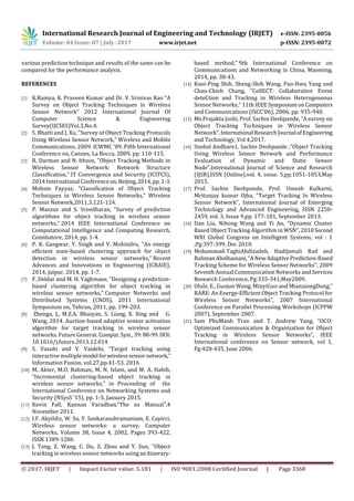 International Research Journal of Engineering and Technology (IRJET) e-ISSN: 2395-0056
Volume: 04 Issue: 07 | July -2017 www.irjet.net p-ISSN: 2395-0072
© 2017, IRJET | Impact Factor value: 5.181 | ISO 9001:2008 Certified Journal | Page 3368
various prediction technique and results of the same can be
compared for the performance analysis.
REFERENCES
[1] K.Ramya, K. Praveen Kumar and Dr. V. Srinivas Rao “A
Survey on Object Tracking Techniques in Wireless
Sensor Network” 2012 International Journal Of
Computer Science & Engineering
Survey(IJCSES)Vol.3,No.4.
[2] S. Bhatti and J. Xu, "Survey of Object Tracking Protocols
Using Wireless Sensor Network," Wireless and Mobile
Communications, 2009. ICWMC '09. Fifth International
Conference on, Cannes, La Bocca, 2009, pp. 110-115.
[3] R. Darman and N. Ithnin, "Object Tracking Methods in
Wireless Sensor Network: Network Structure
Classification," IT Convergence and Security (ICITCS),
2014 International Conferenceon,Beijing,2014,pp.1-3.
[4] Mohsin Fayyaz, “Classification of Object Tracking
Techniques in Wireless Sensor Networks,” Wireless
Sensor Network,2011,3,121-124.
[5] P. Mansur and S. Sreedharan, "Survey of prediction
algorithms for object tracking in wireless sensor
networks," 2014 IEEE International Conference on
Computational Intelligence and Computing Research,
Coimbatore, 2014, pp. 1-4.
[6] P. K. Gangwar, Y. Singh and V. Mohindru, "An energy
efficient zone-based clustering approach for object
detection in wireless sensor networks," Recent
Advances and Innovations in Engineering (ICRAIE),
2014, Jaipur, 2014, pp. 1-7.
[7] F. Deldar and M. H. Yaghmaee, "Designing a prediction-
based clustering algorithm for object tracking in
wireless sensor networks," Computer Networks and
Distributed Systems (CNDS), 2011 International
Symposium on, Tehran, 2011, pp. 199-203.
[8] Zhenga, J., M.Z.A. Bhuiyan, S. Liang, X. Xing and G.
Wang, 2014. Auction-based adaptive sensor activation
algorithm for target tracking in wireless sensor
networks. Future Generat.Comput.Syst.,39:88-99.DOI:
10.1016/j.future.2013.12.014
[9] S. Vasuhi and V. Vaidehi, “Target tracking using
interactive multiplemodel forwirelesssensornetwork,”
Information Fusion, vol.27,pp.41-53, 2016
[10] M. Akter, M.O. Rahman, M. N. Islam, and M. A. Habib,
”Incremental clustering-based object tracking in
wireless sensor networks,” in Proceeding of the
International Conference on Networking Systems and
Security (NSysS ‘15), pp. 1-5, January 2015.
[11] Kevin Fall, Kannan Varadhan,“The ns Manual”,4
November 2011.
[12] I.F. Akyildiz, W. Su, Y. Sankarasubramaniam, E. Cayirci,
Wireless sensor networks: a survey, Computer
Networks, Volume 38, Issue 4, 2002, Pages 393-422,
ISSN 1389-1286
[13] J. Tang, Z. Wang, C. Du, Z. Zhou and Y. Sun, "Object
tracking in wireless sensor networks usinganitinerary-
based method," 9th International Conference on
Communications and Networking in China, Maoming,
2014, pp. 38-43.
[14] Kuei-Ping Shih, Sheng-Shih Wang, Pao-Hwa Yang and
Chau-Chieh Chang, "CollECT: Collaborative Event
deteCtion and Tracking in Wireless Heterogeneous
Sensor Networks," 11th IEEESymposiumonComputers
and Communications (ISCC'06), 2006, pp. 935-940.
[15] Ms.Prajakta Joshi, Prof. Sachin Deshpande, “A survey on
Object Tracking Techniques in Wireless Sensor
Network”,International ResearchJournal ofEngineering
and Technology, Vol.4,2017.
[16] Snehal Andhare1, Sachin Deshpande ,“Object Tracking
Using Wireless Sensor Network and Performance
Evaluation of Dynamic and Static Sensor
Node”,International Journal of Science and Research
(IJSR),ISSN (Online),vol. 4, issue. 5,pp.1051-1053,May
2015.
[17] Prof. Sachin Deshpande, Prof. Umesh Kulkarni,
Mritunjay kumar Ojha, “Target Tracking In Wireless
Sensor Network”, International Journal of Emerging
Technology and Advanced Engineering, ISSN 2250-
2459, vol. 3, Issue 9,pp. 177-181, September 2013.
[18] Dan Liu, Nihong Wang and Yi An, “Dynamic Cluster
Based Object Tracking Algorithm in WSN”, 2010Second
WRI Global Congress on Intelligent Systems, vol : 1
,Pg:397-399, Dec 2010.
[19] Mohammad-TaghiAbdizadeh, HadiJamali Rad and
BahmanAbolhassani,“ANewAdaptivePrediction-Based
Tracking Scheme for Wireless Sensor Networks”, 2009
Seventh Annual Communication Networks and Services
Research Conference, Pg:335-341,May2009.
[20] Olule, E., Guojun Wang, MinyiGuo and MianxiongDong,“
RARE: An Energy-Efficient Object Tracking Protocol for
Wireless Sensor Networks”, 2007 International
Conference on Parallel Processing Workshops (ICPPW
2007), September 2007.
[21] Sam PhuManh Tran and T. Andrew Yang, “OCO:
Optimized Communication & Organization for Object
Tracking in Wireless Sensor Networks”, IEEE
International conference on Sensor network, vol 1,
Pg:428-435, June 2006.
 