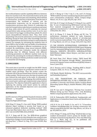 International Research Journal of Engineering and Technology (IRJET) e-ISSN: 2395-0056
Volume: 05 Issue: 03 | Mar-2018 www.irjet.net p-ISSN: 2395-0072
© 2018, IRJET | Impact Factor value: 6.171 | ISO 9001:2008 Certified Journal | Page 1884
the workload balance and the capability difference between
these two machine tools. The mined informationcanbeused
for dynamic production plan and scheduling, whichwilllead
to a harmonious production orchestration.Fromtheviewof
transportation, the workload of vehicles and the
transportation trajectories can be excavated from the
transportation processes data. Vehicle #1 undertakes the
external transportation tasks betweenwarehouseandsmart
job-shop, while vehicle #2 and #3 undertake the internal
transportation tasks among machine tools. It can be seen
that vehicle #2 has bigger workload than vehicle #3, which
causes disequilibrium between them. Thus, their work
dispatching rules must be optimized to avoid transportation
blocking. Except for that, some other knowledge and rules
can be exploited from the historical data to assistproduction
control. For example, by calculating the residence time of
smart WIPs in the in-buffer and out-buffer of workstations,
the production blocking in different workstations can be
revealed. By establishing a deep neural network (DNN)-
based processing time evaluation model, the standard
machining time for different features with different
machining parameters on different machine tools can be
predicted. By calculating the workload of different cutting-
tools, the cutting tool lifetime prediction model can be built
to remind the tool changing.
5. CONCLUSION
This work aims to provide an insight into the RFID –based
production data analysis for production control in the IoT
enabled smart job-shops. Thus the system creates the
automatic bill of the purchased items from the trolley using
trolley number. This processsavesthe time of customerand
also reduced the man power in the malls. So ultimately it
becomes a easiest way of the shopping. Also withthissystem
the reward point system gets implemented using Android
application. The objective behind the application is that to
replacing the existing cards based system by android
application. So the intended objectives were successfully
achieved in given system.
REFERENCES
[1] ITU. Internet of ThingsGlobal StandardsInitiative, 2015.
[Online]. Available: http://www.itu.int/en/ITU-
T/gsi/iot/Pages/default.aspx
[2] K. Ding, P. Y. Jiang, P. L. Sun, and C. Wang, “RFID-enabled
physical object tracking in process flow based on an
enhanced graphical deduction modeling method,” IEEE
Trans. Syst. Man Cybern. Syst., vol. 47, no. 11, pp.3006¡3018,
2017. doi:10.1109/TSMC.2016.2558104
[3] P. Y. Jiang and W. Cao, “An RFID-driven graphical
formalized deduction for describing the time-sensitivestate
and position changes of work-inprogressmaterial flowsin a
job-shop floor,” J. Manuf. Sci. Eng., 135, 3, pp. 031009, May
2013.
[4] R. Y. Zhong, Q. Y. Dai, T. Qu, G. J. Hu, and G. R. Huang,
“RFID-enabled real-time manufacturingexecutionsystemfor
mass customization production,” Robot. Comput.-Integr.
Manuf., vol. 29, no. 2, pp. 283¡292, Apr. 2013.
[5] T. Qu, H. D. Yang, G. Q. Huang, Y. F. Zhang, H. Luo, and W.
Qin, “A case of implementing RFID-based real-time shop-
floor material management for household electrical
appliance manufacturers,” J. Intell. Manuf., vol. 23, no. 6, pp.
2343¡2356, Dec. 2012.
[6] F. Q. Zhang, P. Y. Jiang, M. Zheng, and W. Cao, “A
performance evaluation method for radio frequency
identification-based tracking network of job-shop-type
work-in-process material flows,” Proc. Inst. Mech. Eng. Part
B: J. Eng. Manuf., vol. 227, no. 10, pp. 1541¡1557, Sep. 2013
[7] THE SEVENTH INTERNATIONAL CONFERENCE ON
SENSOR TECHNOLOGIES &APPLICATIONS Smart Shopping
Cart For Automated Billing Purpose Using Wireless Sensor
Networks, SANCHITA ROY,UDITA GANGWAL,JYOTSNA
BAPATRobert Bakker, Edwin Keijsers, and Hans van der
Beak “Alternativ
[8] Swati Zope, Prof. .Maruti Limkar, “RFID based Bill
Generation and Payment through Mobile”, International
Journal of Computer Science and Network(IJCSN),Volume1,
Issue 3, June 2012
[9] G. Roussos and B. College, “Enabling RFID in Retail”,
Computer, IEEE, vol. 39, no. 3, 2006, pp. 25-30
[10] Mazidi, Mazidi, McKinlay- “The 8051 microcontroller
and Embedded Systems”.
[11] IEEE TRANSACTIONS ON PARALLEL AND
DISTRIBUTED SYSTEMS, VOL. 25, NO. 2, FEBRUARY 2014.
LocaWard: A Security and Privacy Aware Location-Based
Rewarding System Ming Li, Student Member, IEEE, Sergio
Salinas
[12] W. Luo and U. Hengartner, “Proving Your Location
Without Giving up Your Privacy,” Proc. 11th Workshop
Mobile Computing Systems Applications, Feb. 2010.
[13] K. Finkenzeller RFID Handbook: Fundamentals and
Applications in Contactless Smart Cards and Identification,
2003 :Wiley
[14] H. B. Cai, A. R. Andoh, X. Su, and S. Li, “A boundary
condition basedNalgorithm for locating construction site
objects using RFID and GPS,”Adv. Eng. Inform., vol. 28 no. 4,
pp. 455¡468, Oct. 2014.
[15] C. Wang, P. Y. Jiang, and K. Ding, “A hybrid-data-on-tag-
enabled decentralized control system for flexible smart
workpiece manufacturing shop floors,” Proc.Inst.Mech.Eng.
Part C: J. Mech. Eng. Sci., to be published. doi:
10.1177/0954406215620452
 