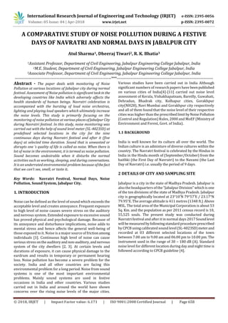 International Research Journal of Engineering and Technology (IRJET) e-ISSN: 2395-0056
Volume: 05 Issue: 04 | Apr-2018 www.irjet.net p-ISSN: 2395-0072
© 2018, IRJET | Impact Factor value: 6.171 | ISO 9001:2008 Certified Journal | Page 658
A COMPARATIVE STUDY OF NOISE POLLUTION DURING A FESTIVE
DAYS OF NAVRATRI AND NORMAL DAYS IN JABALPUR CITY
Atul Sharma1, Dheeraj Tiwari2, R. K. Bhatia3
1Assistant Professor, Department of Civil Engineering, Jabalpur Engineering College Jabalpur, India
2M.E. Student, Department of Civil Engineering, Jabalpur Engineering College Jabalpur, India
3Associate Professor, Department of Civil Engineering, Jabalpur Engineering College Jabalpur, India
---------------------------------------------------------------------***---------------------------------------------------------------------
Abstract - The paper deals with monitoring of Noise
Pollution at various locations of Jabalpur city during normal
festival. Assessment of Noise pollution is significant task in the
developing countries like India which adversely affects the
health standards of human beings. Navratri celebration is
accompanied with the bursting of loud noise orchestras,
lighting and playing loud speakers which ultimately increase
the noise levels. This study is primarily focusing on the
monitoring of noise pollution at variousplaces ofJabalpur City
during Navratri festival. In this study, noise monitoring was
carried out with the help of sound level meter (SL-4023SD) at
predefined selected locations in the city for the nine
continuous days during Navratri festival and after it (five
days) at selected time duration. Sound that is unwanted or
disrupts one ‘s quality of life is called as noise. When there is
lot of noise in the environment, it is termed as noise pollution.
Sound becomes undesirable when it disturbs the normal
activities such as working, sleeping, and duringconversations.
It is an underrated environmental problem because ofthefact
that we can‘t see, smell, or taste it.
Key Words: Navratri Festival, Normal Days, Noise
Pollution, Sound System, Jabalpur City.
1. INTRODUCTION
Noise can be defined as the level of sound which exceeds the
acceptable level and creates annoyance. Frequent exposure
to high level of noise causes severe stress on the auditory
and nervous system. Extended exposure to excessive sound
has proved physical and psychological damage. Because of
its annoyance and disturbance implications, noise adds to
mental stress and hence affects the general well-being of
those exposed to it. Noise is a major source of frictionamong
individuals [1]. Continuous high level of noise can cause
serious stress ontheauditoryandnon-auditory,andnervous
system of the city dwellers [2, 3]. At certain levels and
durations of exposure, it can cause physical damage to the
eardrum and results in temporary or permanent hearing
loss. Noise pollution has become a severe problem for the
society. India and all other countries are facing this
environmental problem for a long period. Noise from sound
systems is one of the most important environmental
problems. Mainly sound systems are used in festive
occasions in India and other countries. Various studies
carried out in India and around the world have shown
concerns over the rising noise levels of the major cities.
Various studies have been carried out in India Although
significant numbers of research papers have beenpublished
on various cities of India[4]-[11] carried out noise level
assessment of Kerala, Vishakhapatnam, Bareilly, Guwahati,
Dehradun, Bhadrak city, Kolhapur cities, Gorakhpur
city(NH28), Navi Mumbai and Gorakhpur city respectively
and all of them found that the noise level of their respective
cities was higher than the prescribedlimitbyNoisePollution
(Control and Regulation) Rules, 2000 and MoEF (Ministryof
Environment and Forest, Govt. of India).
1.1 BACKGROUND
India is well known for its culture all over the world. The
Indian culture is an admixture of diverse cultures within the
country. The Navratri festival is celebrated by the Hindus in
India in the Hindu month of (September/October) from the
baithki (the First Day of Navratri) to the Navami (the Last
Day of Navratri) i.e. usually the period of 9 days.
2 DETAILS OF CITY AND SAMPLING SITE
Jabalpur is a city in the state of Madhya Pradesh. Jabalpur is
also the headquarters of the “Jabalpur Division” which is one
of the ten divisions of the state of Madhya Pradesh. Jabalpur
city is geographically located at 23°10′N 79°57′E / 23.17°N
79.95°E. The averagealtitudeis 411 metres (1348 ft.) Above
MSL. The total area of the Municipal Corporation is about 53
Sq. Km. and the population as per 2011 census record is 10,
55,525 souls. The present study was conducted during
Navratri festivaland after it in normal days 2017 Soundlevel
willbemeasuredbyfollowingstandardprocedureprescribed
by CPCB usingcalibrated sound level(SL-4023SD)meterand
recorded at 03 different selected locations of the town
between 7.00 am to 9.00 am and 06.00 pm to 10.00 pm. The
instrument used in the range of 30 – 180 dB (A). Standard
noise level for different location during day and night time is
followed according to CPCB guideline [4].
 