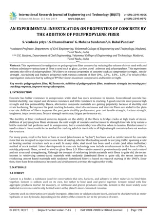 International Research Journal of Engineering and Technology (IRJET) e-ISSN: 2395-0056
Volume: 06 Issue: 11 | Nov 2019 www.irjet.net p-ISSN: 2395-0072
© 2019, IRJET | Impact Factor value: 7.34 | ISO 9001:2008 Certified Journal | Page 190
AN EXPERIMENTAL INVESTIGATION ON PROPERTIES OF CONCRETE BY
THE ADDITION OF POLYPROPYLENE FIBER
S. Venkada priya1, S. Dhamodharan2 G. Mohana Sundaram3, K. Rahul Pandian4
1Assistant Professor, Department of Civil Engineering, Velammal College of Engineering and Technology, Madurai,
Tamil Nadu, India
2,3,4 U.G. Student, Department of Civil Engineering, Velammal College of Engineering and Technology, Madurai,
Tamil Nadu, India
------------------------------------------------------------------------***-------------------------------------------------------------------------
Abstract: This experimental investigation on polypropylene fiber concrete by reducing the volume of river sand with and
without admixture various type of fiber is used such as glass , carbon ,steel asbestos and polypropylene .This experiment
presents the effect of polypropylene (PP) fibers on various properties of concrete such as compressive strength , tensile
strength , workability and fracture properties with various contents of fiber (0% , 0.5% , 1.0% , 1.5%).The result of this
investigation indicates that by adding of PP fiber shows maximum compressive and tensile strength.
Key words: polypropylene fiber, M25concrete, addition of polypropylene fiber, maximum strength, increasing post
cracking response, improve energy absorption.
1. INTRODUCTION
Concrete has better resistance in compression while steel has more resistance in tension. Conventional concrete has
limited ductility, low impact and abrasion resistance and little resistance to cracking. A good concrete must possess high
strength and low permeability. Hence, alternative composite materials are gaining popularity because of ductility and
strain hardening. To improve the post cracking behavior, short discontinuous and discrete fibers are added to the plain
concrete. Addition of fibers improves the post peak ductility performance, pre- cast tensile strength, fracture strength,
toughness, impact resistance, flexural strength resistance, fatigue performance etc.
The ductility of fiber reinforced concrete depends on the ability of the fibers to bridge cracks at high levels of strain.
Addition of polypropylene fibers decreases the unit weight of concrete and increases its strength.Concrete is by nature a
brittle material that performs well in compression, but is considerably less effective when in tension. Reinforcement is
used to absorb these tensile forces so that the cracking which is inevitable in all high-strength concretes does not weaken
the structure.
For many years, steel in the form or bars or mesh (also known as "re-bar") has been used as reinforcement for concrete
slabs that are designed to experience some form of loading, whether that loading would be carrying traffic, spanning a void
or bearing another structure such as a wall. In many slabs, steel mesh has been used a crude (and often ineffective)
method of crack control. Latest developments in concrete technology now include reinforcement in the form of fibers,
notably polymeric fibers, as well as steel or glass fibers 1-5. Fiber-reinforcement is predominantly used for crack control
and not structural strengthening. Although the concept of reinforcing brittle materials with fibers is quite old, the recent
interest in reinforcing cement-based materials with randomly distributed fibers is quite old; the recent interest in
reinforcing cement based materials with randomly distributed fibers is based on research starting in the 1960's. Since
then, there have been substantial research and development activities throughout the world.
2. MATERIALS
2.1 CEMENT
Cement is a binder, a substance used for construction that sets, hardens, and adheres to other materials to bind them
together. Cement is seldom used on its own, but rather to bind sand and gravel together. Cement mixed with fine
aggregate produces mortar for masonry, or withsand and gravel, produces concrete. Cement is the most widely used
material in existence and is only behind water as the planet's most-consumed resource.
Cements used in construction are usually inorganic, often lime or calcium silicate based, and can be characterized as either
hydraulic or non-hydraulic, depending on the ability of the cement to set in the presence of water.
 