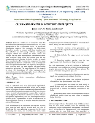 International Research Journal of Engineering and Technology (IRJET) e-ISSN: 2395-0056
Volume: 06 Issue: 02 | Feb 2019 www.irjet.net p-ISSN: 2395-0072
One Day National Conference on Recent Advancement in Civil Engineering (RACE 2K19)
25th February 2019
Organized by
Department of Civil Engineering, T John Institute of Technology, Bangalore-83
© 2019, IRJET | Impact Factor value: 7.211 | ISO 9001:2008 Certified Journal | Page 1892
CRISIS MANAGEMENT IN CONSTRUTION PROJECTS
Jomin Jose1, Ms Anchu Ajayakumar2
1PG Scholar Department of Civil Engineering, EASA College of Engineering and Technology (ECET),
Coimbatore, Tamil Nadu, India
2Assistant Professor Department of Civil Engineering, EASA College of Engineering and Technology (ECET),
Coimbatore, Tamil Nadu, India
-------------------------------------------------------------------------***----------------------------------------------------------------------
Abstract:- A crisis is a sudden and an unexpected event that
threatens to disrupt an organization’s operations and poses
both a financial and a reputational threat. The accelerated
globalization required the companies to differentiate
themselves in order to compete with those situations and
this reflected on introducing different management
strategies. Within this context, the terms “crisis” and
“change” are now what the companies are to be dealt with.
Both situations bring about uncertainty that led the
companies to search for new strategies in order to sustain
those uncertainties. The construction companies, who grasp
the importance of crisis, have felt the need to incorporate
crisis management towards the aim of passing through such
crisis situations with the least possible loss and gaining
competitive advantage. The main objective of this paper is
to study the importance of crisis management in
construction projects and analyzing the factors influencing
crisis management in construction projects.
Index Terms:- Crisis, construction, globalization,
reputational threat.
I. INTRODUCTION
Crisis is a situation faced by a group or an organization,
which they are unable to cope with, by the use of normal
routine procedures. It can occur as a result of unpredictable
events and unforeseeable consequences. Both are common
feature of construction companies because of the long-term
nature of projects. Therefore it demands for their effective
management in preventing crisis and resolving them if such
situation occurs. The elements of crisis include a threat to
the organization, element of surprise, short decision time
and need for change.
Crisis management is a continuous process that includes
both proactive and reactive actions with the aim of
identifying the crisis, planning a response to the crisis,
confronting the crisis, and resolving the crisis. Crisis
management process constitutes three main periods that are
before, during and after the crisis. They are
1) Precrisis includes crisis preparation and
planning, where the organization remains uninformed until
a crisis is triggered;
2) Crisis includes the trigger event and ensuing
damage; and
3) Postcrisis includes learning from the past
experiences, which then informs the precrisis stage.
The crisis management can be well explained on the basis of
a conceptual framework that perceives crisis management as
a cyclic phenomenon that includes different phases. The
phases of the crisis management cycle are
1) Prevention phase that involves detecting warning
signals and taking actions to mitigate the crisis,
2) Preparation phase that involves diagnosing
vulnerabilities and developing the crisis plan,
3) Response phase that covers the work during an
actual incident, with the purpose to get control of the
situation and to mitigate its negative consequences and
finally,
4) Recovery phase covers measures taken in order to
rebuild and restore what has been ruined or damaged
during the crisis.
II. LITERATURE REVIEW
Crisis management as a theoretical study field has evolved
over the last ‘three decades’ from the relatively long
tradition of research into disaster management (Shrivastava,
1994). Driving forces for the evolution of crisis management
research into its own field were “first provided by
 