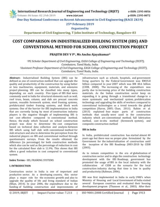 International Research Journal of Engineering and Technology (IRJET) e-ISSN: 2395-0056
Volume: 06 Issue: 02 | Feb 2019 www.irjet.net p-ISSN: 2395-0072
One Day National Conference on Recent Advancement in Civil Engineering (RACE 2K19)
25th February 2019
Organized by
Department of Civil Engineering, T John Institute of Technology, Bangalore-83
© 2019, IRJET | Impact Factor value: 7.211 | ISO 9001:2008 Certified Journal | Page 1913
COST COMPARISON ON INDUSTRIALIZED BUILDING SYSTEM (IBS) AND
CONVENTIONAL METHOD FOR SCHOOL CONSTRUCTION PROJECT
PRAJITH DEV V P1, Ms Anchu Ajayakumar2
1PG Scholar Department of Civil Engineering, EASA College of Engineering and Technology (ECET),
Coimbatore, Tamil Nadu, India.
2Assistant Professor Department of Civil Engineering, EASA College of Engineering and Technology (ECET),
Coimbatore, Tamil Nadu, India.
-------------------------------------------------------------------------***----------------------------------------------------------------------
Abstract:- Industrialized Building System (IBS) can be
defined as one of construction method that can upgrade the
quality and productivity of the construction by using better
or less machineries, equipment, materials, and extensive
project planning. IBS can be classified into many types,
depending on each country. Five types of IBS that were
commonly used in India for structural elements such as wall,
roof truss, beam, column, and slab are precast concrete
system, reusable formwork system, steel framing systems,
prefabricated timber framing systems, and block work
systems. One of the barrier for IBS implementation in India
that are currently facing by most of construction industry
players is the negative thought of implementing IBS is
not cost effective compared to conventional method.
Hence, the study which focused on school construction
project was done to determine the cost comparison
based on technical data collection and analysis between
IBS which using half slab with conventional method for
slab structure and also to determine the perception from the
industrial players on IBS and conventional method through
questionnaire surveys. From the results obtained, the
difference (in percentage) for both construction methods
which also can be said as the percentage of reduction in cost
for the calculated floor slab is 11.9%. This shows that IBS
offers a good reduction in cost compared to conventional
system.
Index Terms:- IBS, FRAMING SYSTEMS
I. INTRODUCTION
Construction sector in India is one of important and
productive sector. As a developing country, this sector
plays a major role for the economic growth and also to
upgrade the quality of life and living standard of Indian
(Khan, 2014). In year 2006, the expenditure due to the
funding of building construction and improvements of
infrastructure such as schools, hospitals, and government
living quarters by the Federal Government was RM35.8
billion compared to year 2007 which was RM 40.6 billion
(CIDB, 2008). The increasing of the expenditure was
partly due to increasing price of the building construction
materials. As the Indian construction sector keep on
expanding, it is going through a transitional change to a
more systematic and mechanized system, prefabrication
technology and upgrading the skills of workers compared to
conventional technologies as a trend towards the global
competition (Haron, 2005; Chan, 2011). Rahim et al.
(2013) explained four major parts of construction
methods that usually were used in the construction
industry which are conventional method, full fabrication
method, cast in-situ method (formwork system), and
composite construction method
IBS in India
In India, prefabricated construction has started almost 40
years ago but there was no proper plan formulated by the
Government for the industrialization of construction until
the inception of the IBS Roadmap 2003-2010 by CIDB
(2003).
As to remain competitive in the era of globalization of
construction sector and to align the construction technology
development with the IBS Roadmap, government has
promoted the usage of IBS in the local industry with the
collaboration of CIDB as the scenario for the local
construction industry during that time is low in quality
and productivity (Rahman, 2006).
IBS was first implemented in India in early 1980’s when
Ministry of Housing and Local Government of India visited
several European countries and evaluated their housing
development program (Thanoon et al., 2003). After their
 