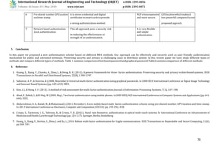 70
15
International Research Journal of Engineering and Technology (IRJET) e-ISSN: 2395-0056
Volume: 06 Issue: 05 | May 2019 www.irjet.net p-ISSN: 2395-0072
6 Pre-shared number.GPS location
and time stamp
it is stores credential and digital
certificatesinsmartcardstoprovide
a strong authentication method.
PGTislessexpensive
and more secure.
GPSlocationwhichmakesit
less powerful campared toour
proposed approch.
7 Network based authentication
,local authentication
This all approach pose a security risk
in reducing the effectiveness or
strength of an authentication.
It is very flexible
and simple
authentication .
5. Conclusion
In this paper we proposed a new authentication scheme based on different MFA methods. Our approach can be effectively and securely used as user friendly authentication
mechanism for public and untrusted terminals. Preserving security and privacy is challenging issue in distribute system. In this review paper we have study different types of
methods and compare different types of methods. Table 1 contains comparisonoftextbasedpasswordandgraphicalpassword.Table2containscomparison of different methods.
6. Reference
1. Huang, X., Xiang, Y., Chonka, A., Zhou, J., & Deng, R. H. (2011). A generic framework for three- factor authentication: Preserving security and privacy in distributed systems. IEEE
Transactions on Parallel and Distributed Systems, 22(8), 1390-1397.
2. Sabzevar, A. P., & Stavrou, A. (2008, November). Universal multi-factor authentication using graphical passwords. In 2008 IEEE International Conference on Signal Image Technology
and Internet Based Systems (pp. 625-632). IEEE.
3. Kim, J. J., & Hong, S. P. (2011). A method of risk assessment for multi-factor authentication.Journal of Information Processing Systems, 7(1), 187-198.
4. Aloul, F., Zahidi, S., & El-Hajj, W. (2009, May). Two factor authentication using mobile phones. In 2009IEEE/ACS InternationalConference onComputerSystems andApplications (pp.641-
644). IEEE.
5. Abdurrahman, U. A., Kaiiali, M., & Muhammad, J. (2013, November). A new mobile-based multi- factor authentication scheme using pre-shared number, GPS location and time stamp.
In 2013 International Conference on Electronics, Computer and Computation (ICECCO) (pp. 293-296). IEEE.
6. Crisan, S., Tarnovan, I. G., Tebrean, B., & Crisan, T. E. (2011). Hand vein biometric authentication in optical multi-touch systems. In International Conference on Advancements of
MedicineandHealthCarethroughTechnology(pp.124-127).Springer,Berlin,Heidelberg.
7. Huang, X., Xiang, Y., Bertino, E., Zhou, J. and Xu, L., 2014. Robust multi-factor authentication for fragile communications. IEEE Transactions on Dependable and Secure Computing, 11(6),
pp.568- 581.
 