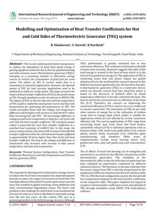 International Research Journal of Engineering and Technology (IRJET) e-ISSN: 2395-0056
Volume: 06 Issue: 08 | Aug 2019 www.irjet.net p-ISSN: 2395-0072
R. Elankovan1, S. Suresh2, K Karthick3
123 Department of Mechanical Engineering, National Institute of Technology, Tiruchirappalli, Tamil Nadu, India.
---------------------------------------------------------------------***---------------------------------------------------------------------
Abstract –The race for exploring alternative energysource
to replace the dependency of fossil fuels based energy is
gaining significant attention due to the rise of globalwarming
and other emission issues. Thermoelectric generator (TEG) is
emerging as a promising member in alternative energy
sources to restrict the consumption of fossil fuel for some
extent. The advent of TEG to recover waste heat is a
momentous in industrial applications. However, the thermal
system of TEG for heat recovery applications need to be
optimized to make it a viable option. This paper presents the
impact of heat transfer coefficients (HTC) on the performance
of TEG through simulation works carried out in ANSYS 17®.
The impact of HTC on the hot side and cold side temperature
of TEG couple is studied by varying heat source and heat sink
temperatures for optimizing the performance of TEG. The
results presented shows that the voltage and temperature
difference will be higher with increase in cold side HTC rather
than increasing hot side HTC. The percentage difference in
voltage as well as for temperature is same for a set of hot side
and cold side heat transfer coefficient. The maximum power
output is generated for each heat transfer coefficient at a
matched load resistivity of 0.00015 Ωm. In this study, the
power output reaches saturation with increaseinhotsideheat
transfer coefficient while the cold side heat transfercoefficient
is approximately 50 times higher than that of hot side heat
transfer coefficient. The drop in the voltage and difference in
temperature also increases with increase in heat source
temperature and heat sink temperature.
Keywords: Thermal System Configuration, Heat Transfer
Coefficient, Heat Source and Sink Temperature and Thermo
electric generator (TEG)
1.INTRODUCTION
The requisite for development of alternative energy sources
to reduce the fossil fuel consumption has attained topmost
priority to reduce the impact of emission of fossil fuel. The
sole dependency of fossil fuel for power generation over the
years has resulted in global warming, ozone depletion and
other environmental degradation issues. The above said
problem is the challenge for which there isan exorbitantrise
of research interest is seen in the field of renewable energy
over the last few years. At this context TEG acts as a
promising member in the field of energy recovery. Although
TEGs performance is greatly restricted due to less
conversion efficiency, TEGcontinues to dominate inthefield
of waste heat recovery. Research suggests that 60% of the
total energy is wasted in the form of heat which is in the
form of low grade heat energy [1]. The application of TEG in
converting waste heat into power output has gained
attention all over the world and the research interest in this
field has increased significantly over the last three decades.
A thermoelectric generator (TEG) is a solid-state device,
which can directly convert heat into electricity which is
based on the discovery of Seebeck effect by which
temperature difference is directly converted into heat. The
heat to electricity conversion has an efficiency of less than
5% [2-3]. Therefore, the concern on improving the
conversion efficiency of TEG is vital to use it as a viable tool
to recover waste heat. The dominance of TEG on par with
other sources of energy lies in the utilization of costless
waste heat as energy input which makes it suitable for
applications which are not affected by its low conversion
efficiency [4]. The various applications of TEG range from
recovering waste heat from fossil fuel fired boilers,
automobile exhaust [5-9] to industrial operations such as
biomass boiler [10], small scale pellet boiler [11], cement
plants, marine waste incinerator [12], refineries, glass
manufacturing, and foundries. Other areas of
implementation include wood burning stoves [13],
geothermal sites, solar salt ponds and solar concentrators
[14].
The ill effects of fossil fuel burning can be mitigated and
minimized to an extent by the effective introduction of the
thermoelectric generators. The reliability of the
thermoelectric effect in the electrification of waste heat has
been validated by experiments conducted for different
industrial process. The literature in the past indicates that
the power output from TEG is directly proportional to the
temperature difference between the hot and coldfacesofthe
TEG. In a TEG thermal configuration system, the hotandcold
face temperatures depend on the heat transfer coefficients
on the respective sides. This paper emphasis the impact of
variation in heat transfer coefficients on hot andcoldsidesof
TEG through simulation using ANSYS 17® multi-physics
software.
Modelling and Optimization of Heat Transfer Coefficients for Hot
and Cold Sides of Thermoelectric Generator (TEG) system
© 2019, IRJET | Impact Factor value: 7.34 | ISO 9001:2008 Certified Journal | Page 1174
 