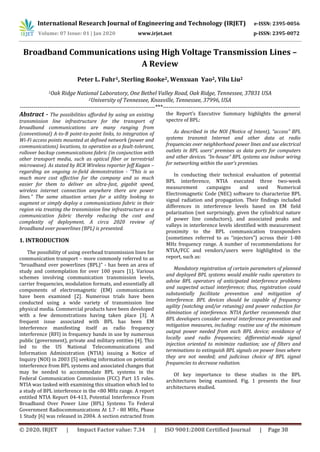 International Research Journal of Engineering and Technology (IRJET) e-ISSN: 2395-0056
Volume: 07 Issue: 01 | Jan 2020 www.irjet.net p-ISSN: 2395-0072
© 2020, IRJET | Impact Factor value: 7.34 | ISO 9001:2008 Certified Journal | Page 38
Broadband Communications using High Voltage Transmission Lines –
A Review
Peter L. Fuhr1, Sterling Rooke2, Wenxuan Yao2, Yilu Liu2
1Oak Ridge National Laboratory, One Bethel Valley Road, Oak Ridge, Tennessee, 37831 USA
2University of Tennessee, Knoxville, Tennessee, 37996, USA
---------------------------------------------------------------------***----------------------------------------------------------------------
Abstract - The possibilities afforded by using an existing
transmission line infrastructure for the transport of
broadband communications are many ranging from
(conventional) A-to-B point-to-point links, to integration of
Wi-Fi access points mounted at defined network (power and
communications) locations, to operation as a fault-tolerant,
rollover backup communications fabric (in conjunction with
other transport media, such as optical fiber or terrestrial
microwave). As stated by RCR Wireless reporter Jeff Kagan –
regarding an ongoing in-field demonstration - “This is so
much more cost effective for the company and so much
easier for them to deliver an ultra-fast, gigabit speed,
wireless internet connection anywhere there are power
lines.” The same situation arises for a utility looking to
augment or simply deploy a communications fabric in their
region via treating the transmission line infrastructure as a
communication fabric thereby reducing the cost and
complexity of deployment. A circa 2020 review of
broadband over powerlines (BPL) is presented.
1. INTRODUCTION
The possibility of using overhead transmission lines for
communication transport – more commonly referred to as
“broadband over powerlines (BPL)” - has been an area of
study and contemplation for over 100 years [1]. Various
schemes involving communication transmission levels,
carrier frequencies, modulation formats, and essentially all
components of electromagnetic (EM) communications
have been examined [2]. Numerous trials have been
conducted using a wide variety of transmission line
physical media. Commercial products have been developed
with a few demonstrations having taken place [3]. A
frequent issue associated with BPL has been EM
interference manifesting itself as radio frequency
interference (RFI) in frequency bands in use by numerous
public (government), private and military entities [4]. This
led to the US National Telecommunications and
Information Administration (NTIA) issuing a Notice of
Inquiry (NOI) in 2003 [5] seeking information on potential
interference from BPL systems and associated changes that
may be needed to accommodate BPL systems in the
Federal Communication Commission (FCC) Part 15 rules.
NTIA was tasked with examining this situation which led to
a study of BPL interference in the <80 MHz range. A report
entitled NTIA Report 04-413, Potential Interference From
Broadband Over Power Line (BPL) Systems To Federal
Government Radiocommunications At 1.7 - 80 MHz, Phase
1 Study [6] was released in 2004. A section extracted from
the Report’s Executive Summary highlights the general
spectre of BPL:
As described in the NOI (Notice of Intent), “access” BPL
systems transmit Internet and other data at radio
frequencies over neighborhood power lines and use electrical
outlets in BPL users’ premises as data ports for computers
and other devices. “In-house” BPL systems use indoor wiring
for networking within the user’s premises.
In conducting their technical evaluation of potential
BPL interference, NTIA executed three two-week
measurement campaigns and used Numerical
Electromagnetic Code (NEC) software to characterize BPL
signal radiation and propagation. Their findings included
differences in interference levels based on EM field
polarization (not surprisingly, given the cylindrical nature
of power line conductors), and associated peaks and
valleys in interference levels identified with measurement
proximity to the BPL communication transponders
(sometimes referred to as “injectors”) across their 1-80
MHz frequency range. A number of recommendations for
NTIA/FCC and vendors/users were highlighted in the
report, such as:
Mandatory registration of certain parameters of planned
and deployed BPL systems would enable radio operators to
advise BPL operators of anticipated interference problems
and suspected actual interference; thus, registration could
substantially facilitate prevention and mitigation of
interference. BPL devices should be capable of frequency
agility (notching and/or retuning) and power reduction for
elimination of interference. NTIA further recommends that
BPL developers consider several interference prevention and
mitigation measures, including: routine use of the minimum
output power needed from each BPL device; avoidance of
locally used radio frequencies; differential-mode signal
injection oriented to minimize radiation; use of filters and
terminations to extinguish BPL signals on power lines where
they are not needed; and judicious choice of BPL signal
frequencies to decrease radiation.
Of key importance to these studies in the BPL
architectures being examined. Fig. 1 presents the four
architectures studied.
 