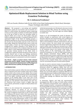 International Research Journal of Engineering and Technology (IRJET) e-ISSN: 2395-0056
Volume: 07 Issue: 02 | Feb 2020 www.irjet.net p-ISSN: 2395-0072
© 2020, IRJET | Impact Factor value: 7.34 | ISO 9001:2008 Certified Journal | Page 814
Optimized Blade Replacement Solution in Wind Turbine using
Craneless Technology
Mr. S. Anthonyraj PremKumar1
1CEO cum Founder, Windcare India Pvt Ltd, 3/241 A, Four Road, Gudimangalam, Pollachi Road, Udumalpet,
Tirupur, Tamilnadu, India-642201
---------------------------------------------------------------------***---------------------------------------------------------------------
Abstract - We proposed a cost-cutting and simplified
mechanism system for de-erection and re-erection of a
blade of a wind turbine, the proposed system comprising
at least one first pulley in bottom of wind turbine hooked
up to the jig as fixed, at least one secondary pulley in
adjacent blade and at least one third pulley using gun
tackle arrangement principle, a receptacle disposed over a
substantial length of the blade for holding purpose, a
lifting line passing over the at least one first pulley then to
the at least one second pulley and last to the at least one
third pulley ,lifting line attached back to the at least one
second pulley, at least one load bearing mechanism is
configured for pulling ,releasing of the lifting line for
enable vertical motion of the receptacle disposed over the
blade, where a load supporting mechanism connected to
an operative bottom portion of the blade which is
configured to support the blade during de-erection and re-
erection thereof and at least one holding mechanism
attached to the at least one third pulley, the at least one
holding mechanism is customized to carry the receptacle.
Key Words: Angles of attack (AoAs), Blade element
momentum theory (BEM), Annual energy production
(AEP), Computational fluid dynamics (CFD), Megawatt
(MW), Kilowatt hour (KWH), Working days (WD)
1. INTRODUCTION
Since wind turbines operate within the lower atmosphere,
they're exposed to the native weather. Rain, hail or maybe
insects result in the erosion of rotor blades. Even we got
damage due to lightening and hitting of birds during flying,
Due to the higher rotational speed, this erosion mostly
appears at the leading edges in the outer part of the
blades. Although measurements of the mechanics result of
abrasion on real operative wind turbines area unit rare,
it's illustrious that erosion results in higher drag and
lower elevate, particularly at angles of attack (AoAs) near
the stall.
Dalili et al. [1] reviewed the consequences of surface
roughness because of insects or ice on turbine
performance, however not abundant is alleged concerning
the result of vanguard erosion due to rain or hail. Corten
and Veldkamp [2] showed within field experiments that
increased roughness by insect contamination can lead to
power losses of more than 25%. It is expected that robust
erosion and ensuing delamination result in even higher
power losses. Experiments with vanguard roughness on
airfoils by Janiszewska et al. [3] showed a decrease in most
elevate of twenty fifth, whereas the minimum drag was
accumulated by hour. The stall angle was shifted slightly
to smaller AoA.
Sareen et al. [4] investigated the result of abrasion on
airfoils through an experiment with varied degrees of
abrasion, wherever the measurements were conducted at
painter numbers between Re = one × 106 and Re = 1.85 ×
106 in a low-turbulence subsonic wind tunnel. In the case
of serious erosion, the most elevate was remittent by
terrorist organization compared to the elevate of the clean
control surface, and the drag was increased up to 500%,
although it should be noted that this increase did not refer
to the minimum drag in the laminar drag bucket. The
ensuing polars of the experiments were utilized in
numerical simulations of a pair of.5 MW turbine based on
blade element momentum theory (BEM), and they
concluded that heavy erosion could lead to a loss in annual
energy production (AEP) of roughly twenty fifth. Note that
the simulations were done victimization constant level of
abrasion on the complete blades, that is perhaps not the
case for real turbines because of varied motion speeds.
In order to avoid or prevent erosion, it is possible to use
special leading-edge protections. Weigel [5] investigated a
protection system for eggbeater blades, that area unit
scoured by rain or sand. He showed that the protection
used may cut back the result of abrasion. Still, eggbeater
blades area unit totally different completely different from
wind turbines because of different flow behavior and rotor
speeds. Additionally, the materials of helicopter blades
and possible coatings are different from those of wind
turbines.
In distinction, Giguere and Selig [6] experimentally
investigated the effect of tapes on wind turbine airfoils.
The construction measurements were conducted at low
painter numbers from Re = a hundred and fifty,000 to Re =
five hundred,000 and airfoils which are not used on bigger
turbines. The power losses due to the used tapes were less
than 2%, which is small compared to the losses with
eroded airfoils. Still, it's not illustrious what quantity a
number one edge protection changes the turbine
performance for contemporary multi-MW turbines
compared to scoured control surface shapes. This is the
focus of this work, and in order to be able to reach the high
Reynolds numbers of modern wind turbines, the
investigation is done purely numerically.
 