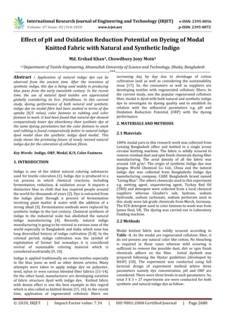 International Research Journal of Engineering and Technology (IRJET) e-ISSN: 2395-0056
Volume: 07 Issue: 02 | Feb 2020 www.irjet.net p-ISSN: 2395-0072
© 2020, IRJET | Impact Factor value: 7.34 | ISO 9001:2008 Certified Journal | Page 2680
Effect of pH and Oxidation Reduction Potential on Dyeing of Modal
Knitted Fabric with Natural and Synthetic Indigo
Md. Ershad Khan1, Chowdhury Jony Moin2
1,2Department of Textile Engineering, Ahsanullah University of Science and Technology, Dhaka, Bangladesh
---------------------------------------------------------------------***---------------------------------------------------------------------
Abstract - Application of natural indigo dye can be
observed from the ancient time. After the invention of
synthetic indigo, this dye is being used widely in producing
blue jeans from the early twentieth century. In the recent
time, the use of natural dyed textiles are appreciated
globally considering its Eco- friendliness. In this current
study, dyeing performance of both natural and synthetic
indigo dye on modal fibre had been studied in terms of dye
uptake (K/S value), color fastness to rubbing and color
fastness to wash. It had been found that natural dye showed
comparatively lower dye absorbency than synthetic dye at
the same dyeing parameters but the color fastness to wash
and rubbing is found comparatively better in natural indigo
dyed modal than the synthetic indigo dyed modal.. This
study shows the promising future of newly revived natural
indigo dye for the coloration of cellulosic fibres.
Key Words: Indigo, ORP, Modal, K/S, Color Fastness
1. INTRODUCTION
Indigo is one of the oldest natural coloring substances
used for textile coloration [1]. Indigo dye is produced in a
vat process in which chemical reactions, including
fermentation, reduction, & oxidation occur. It imparts a
distinctive blue to cloth that has inspired people around
the world for thousands of years [2]. Dye is extracted from
the indigo plant through a process of fermentation
involving plant matter & water with the addition of a
strong alkali [3]. Fermentation methods were replaced by
synthetic indigo in the last century. Chemical synthesis of
indigo in the industrial scale has abolished the natural
indigo manufacturing [4]. Recently, natural indigo
manufacturing is going to be revived in various zone of the
world especially in Bangladesh and India which zone has
long diversified history of indigo cultivation [5-8]. In the
colonial period, indigo cultivation was the symbol of
exploitation of farmer but nowadays it is considered
revival of sustainable coloring material which is
considered ecofriendly [9, 10].
Indigo is applied traditionally on cotton textiles especially
in the blue jeans as well as other denim articles. Many
attempts were taken to apply indigo dye on polyester,
wool, nylon or even various blended fiber fabrics [11-14].
On the other hand, manufacturer are developing varieties
of fabric structure dyed with indigo dye. Knitted fabric
with denim effect is one the best example in this regard
which is also called as knitted denim [15, 16]. In the recent
time, application of regenerated cellulosic fibers are
increasing day by day due to shrinkage of cotton
cultivation land as well as considering the sustainability
issue [17]. So, the consumers as well as suppliers are
developing textiles with regenerated cellulosic fibers. In
the current study, one the popular regenerated cellulosic
fiber, modal is dyed with both natural and synthetic indigo
dye to investigate its dyeing quality and to establish its
relation with the influential parameters e.g. pH and
Oxidation Reduction Potential (ORP) with the dyeing
performance.
2. MATERIALS AND METHODS
2.1 Materials
100% modal yarn in this research work was collected from
Lenzing Bangladesh office and knitted in a single jersey
circular knitting machine. The fabric is mildly scoured to
remove residual dust and spin finish chemicals during fiber
manufacturing. The areal density of all the fabric was
around 160 g/m2. The origin of synthetic Indigo dye was
Jiangsu World Chemical Co. Ltd., China and the natural
indigo dye was collected from Bangladeshi Indigo dye
manufacturing company, CARE Bangladesh brand named
“Living Blue”. The others chemicals used in this experiment
e.g. wetting agent, sequestering agent, Turkey Red Oil
(TRO) and detergent were collected from a local chemical
suppliers whereas Glauber’s salt, hydrose, sodium
hydroxide, sodium carbonate, sodium perborate used in
this study were lab grade chemicals from Merck, Germany.
The ECE detergent used in color fastness to wash was from
James Heal, UK. The dyeing was carried out in Laboratory
Padding machine.
2.2 Methods
Modal knitted fabric was mildly scoured according to
Table -1. As the modal are regenerated cellulosic fiber, it
do not possess any natural color like cotton, No bleaching
is required in these cases whereas mild scouring is
sufficient to remove the possible dust, dirt or spin finish
chemicals adhere on the fiber. Initial dyebath was
prepared following the Dystar guidelines (developed by
BASF) [18]. The experiment was conducted using full
factorial design of experiment method where three
parameters namely dye concentration, pH and ORP are
considered. There were three levels in each parameters. So,
total 3 X 3 = 27 experiments are were conducted for both
synthetic and natural indigo dye as follow:
 