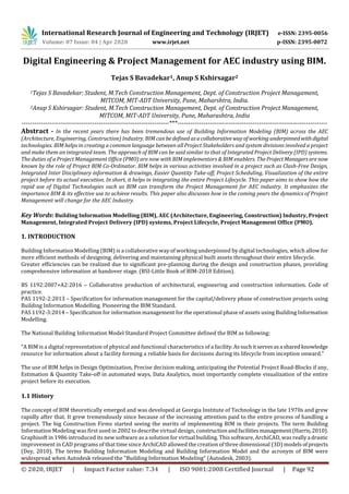 International Research Journal of Engineering and Technology (IRJET) e-ISSN: 2395-0056
Volume: 07 Issue: 04 | Apr 2020 www.irjet.net p-ISSN: 2395-0072
© 2020, IRJET | Impact Factor value: 7.34 | ISO 9001:2008 Certified Journal | Page 92
Digital Engineering & Project Management for AEC industry using BIM.
Tejas S Bavadekar1, Anup S Kshirsagar2
1Tejas S Bavadekar: Student, M.Tech Construction Management, Dept. of Construction Project Managament,
MITCOM, MIT-ADT University, Pune, Maharshtra, India.
2Anup S Kshirsagar: Student, M.Tech Construction Management, Dept. of Construction Project Management,
MITCOM, MIT-ADT University, Pune, Maharashtra, India
---------------------------------------------------------------------***----------------------------------------------------------------------
Abstract - In the recent years there has been tremendous use of Building Information Modeling (BIM) across the AEC
(Architecture, Engineering, Construction) Industry. BIM can bedefinedasacollaborativewayofworkingunderpinnedwithdigital
technologies. BIM helps in creating a common language between all Project Stakeholders and system divisions involved a project
and make them an integrated team. The approach of BIM can be said similar to that of Integrated Project Delivery (IPD) systems.
The duties of a Project Management Office (PMO) are now with BIM implementors & BIM enablers. TheProjectManagersarenow
known by the role of Project BIM Co-Ordinator. BIM helps in various activities involved in a project such as Clash-Free Design,
Integrated Inter Disciplinary information & drawings, Easier Quantity Take-off, Project Scheduling, Visualization of the entire
project before its actual execution. In short, it helps in integrating the entire Project Lifecycle. This paper aims to show how the
rapid use of Digital Technologies such as BIM can transform the Project Management for AEC industry. It emphasizes the
importance BIM & its effective use to achieve results. This paper also discusses how in the coming years the dynamics of Project
Management will change for the AEC Industry.
Key Words: Building Information Modelling (BIM), AEC (Architecture, Engineering, Construction) Industry, Project
Management, Integrated Project Delivery (IPD) systems, Project Lifecycle, Project Management Office (PMO).
1. INTRODUCTION
Building Information Modelling (BIM) is a collaborative way of working underpinned by digital technologies, which allow for
more efficient methods of designing, delivering and maintaining physical built assets throughout their entire lifecycle.
Greater efficiencies can be realized due to significant pre-planning during the design and construction phases, providing
comprehensive information at handover stage. (BSI-Little Book of BIM-2018 Edition).
BS 1192:2007+A2:2016 – Collaborative production of architectural, engineering and construction information. Code of
practice.
PAS 1192-2:2013 – Specification for information management for the capital/delivery phase of construction projects using
Building Information Modelling. Pioneering the BIM Standard.
PAS 1192-3:2014 – Specification for information management for the operational phase of assets using Building Information
Modelling.
The National Building Information Model Standard Project Committee defined the BIM as following:
“A BIM is a digital representation of physical and functional characteristics of a facility.Assuchitservesasa sharedknowledge
resource for information about a facility forming a reliable basis for decisions during its lifecycle from inception onward.”
The use of BIM helps in Design Optimization, Precise decision making, anticipating the Potential Project Road-Blocks if any,
Estimation & Quantity Take-off in automated ways, Data Analytics, most importantly complete visualization of the entire
project before its execution.
1.1 History
The concept of BIM theoretically emerged and was developed at Georgia Institute of Technology in the late 1970s and grew
rapidly after that. It grew tremendously since because of the increasing attention paid to the entire process of handling a
project. The big Construction Firms started seeing the merits of implementing BIM in their projects. The term Building
Information Modeling was first used in 2002 to describe virtual design, constructionandfacilities management(Harris,2010).
Graphisoft in 1986 introduced its new software as a solution for virtual building. This software, ArchiCAD, was reallya drastic
improvement in CAD programs of that time since ArchiCAD allowed the creation of three dimensional (3D) modelsofprojects
(Dey, 2010). The terms Building Information Modeling and Building Information Model and the acronym of BIM were
widespread when Autodesk released the "Building Information Modeling” (Autodesk, 2003).
 
