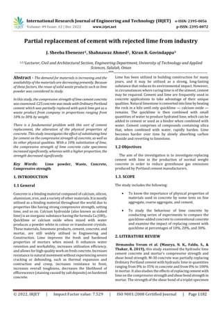 International Research Journal of Engineering and Technology (IRJET) e-ISSN: 2395-0056
Volume: 09 Issue: 12 | Dec 2022 www.irjet.net p-ISSN: 2395-0072
© 2022, IRJET | Impact Factor value: 7.529 | ISO 9001:2008 Certified Journal | Page 1182
Partial replacement of cement with rejected lime from industry
J. Sheeba Ebenezer1, Shahnawaz Ahmed2, Kiran R. Govindappa3
1,2,3Lecturer, Civil and Architectural Section, Engineering Department, University of Technology and Applied
Sciences, Salalah, Oman
---------------------------------------------------------------------***---------------------------------------------------------------------
Abstract - The demand for materials is increasing and the
availability of the materials are decreasing presently. Because
of these factors, the reuse of solid waste products such as lime
powder was considered to study.
In this study, the compressive strengthoflimecementconcrete
was examined. C25concrete wasmade withOrdinaryPortland
cement which was partially replaced with quick lime got as a
waste product from company in proportions ranging from
10% to 30% by weight.
There is a fundamental problem with this sort of cement
replacement, the alteration of the physical properties of
concrete. This study investigates the effect of substitutinglime
for cement on the compressive strength of concrete, as well as
its other physical qualities. With a 10% substitution of lime,
the compressive strength of lime concrete cube specimens
increased significantly, whereas with a higher proportion, the
strength decreased significantly.
Key Words: Lime powder, Waste, Concrete,
Compressive strength.
1. INTRODUCTION
1.1 General
Concrete is a binding material composed of calcium, silicon,
aluminium, iron, and a variety of other materials.Itismostly
utilised as a binding material throughout the world due to
properties like having strong compressive strength, setting
time, and so on. Calcium hydroxide (also known as slaked
lime) is an inorganic substance having the formula Ca (OH)2.
Quicklime or calcium oxide when mixed with water
produces a powder white in colour or translucent crystals.
These materials, limestone products, cement, concrete, and
mortar, are still widely utilised in Engineering and
Construction. Lime improves the fresh and hardened
properties of mortars when mixed. It enhances water
retention and workability, increases utilisation efficiency,
and allows for high-qualitywork onfreshconcrete.Increases
resistance to natural movement without experiencingsevere
cracking or debonding, such as thermal expansion and
contraction and creep, increases resistance to frost,
increases overall toughness, decreases the likelihood of
efflorescence (staining caused by salt deposits)onhardened
concrete.
Lime has been utilized in building construction for many
years, and it may be utilized as a strong, long-lasting
substance that reduces its environmental impact. However,
in circumstances where curing time is of the utmost, cement
may be required. Cement and lime are frequently used in
concrete applications to take advantage of their unique
qualities. Natural limestone isconvertedintolimebyheating
the rock in a kiln until only quicklime — calcium oxide —
remains. The quicklime is then combined with small
quantities of water to produce hydrated lime, which can be
added to cement or used as a binder when combined with
water. Cement comprises of compounds containing silica
that, when combined with water, rapidly harden. Lime
becomes harder over time by slowly absorbing carbon
dioxide and reverting to limestone.
1.2 Objectives
The aim of the investigation is to investigate replacing
cement with lime in the production of normal weight
concrete in order to reduce greenhouse gas emissions
produced by Portland cement manufacturers.
1.3. SCOPE
The study includes the following:
 To know the importance of physical properties of
materials used in concrete by some tests on fine
aggregate, coarse aggregate, and cement.
 To study the behaviour of lime concrete by
conducting series of experiments to compare the
quicklime-added concrete to conventional concrete
and examine the impact of replacing cement with
quicklime at percentages of 10%, 20%, and 30%.
2. LITERATURE REVIEW
Hemanshu Veram et al. (Maurya, N. K., Faldu, S., &
Thakur, R. 2019), this study examined the hydraulic lime
cement concrete and mortar's compressive strength and
shear bond strength. M-30 concrete was partially replacing
Ordinary Portland cement with hydraulic lime in quantities
ranging from 0% to 35% in concrete and from 0% to 100%
in mortar. It also studies the effects of replacingcementwith
lime on the compressive strengthandshear bondstrengthin
mortar. The strength of the shear bond of a triplet specimen
 