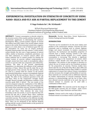 © 2022, IRJET | Impact Factor value: 7.529 | ISO 9001:2008 Certified Journal | Page 1223
EXPERIMENTAL INVESTIGATION ON STRENGTH OF CONCRETE BY USING
NANO- SILICA AND FLY ASH AS PARTIAL REPLACEMENT TO THE CEMENT
P. Naga Venkata Sai 1, Mr. N.Srikanth 2
1M.Tech (Structural Engineering)
2Assistant Professor (Civil Engineering Department)
Chalapathi Institute of Technology, Andhra Pradesh, India
----------------------------------------------------------------------***-------------------------------------------------------------------------
ABSTRACT:- “Cement consumption is directly related to
the structure sector of the country and thus its growth is of
consummate significance in determining the country's
development. With a current product capacity of around
366 million tons( MT), India is the second largest cement
patron in the world. Environmental cement has a negative
impact as it emits about a ton of hothouse gas( CO2 into
the atmosphere for every ton of cement produced.
Portland cement product not only releases 7 of the world's
carbon dioxide, but also uses a large quantum of natural
coffers, similar as limestone, complexion, petroleum, coal
and other substances, to conserve natural coffers and
reduce pollution due to cement product by limiting the
cement content of concrete without compromising its
strength. sweats have been made to incompletely replace
cement in concrete with new composites and artificial by-
products. The ideal of the present experimental
disquisition is to determine the influence of the combined
operation of Nano- Silica( NS) and Fly Ash( FA) on the
strength parcels of the concrete. Fly Ash and Nano- Silica
are used as a partial relief for cement. In the present
experimental disquisition, cement is incompletely replaced
by 20 and 30 by Fly Ash and Nano- Silica1.5, 3 and4.5 by
weight. The effect of the combined operation of Fly Ash
and Nano- Silica on the compressive strength, tensile
strength, flexural strength and pliantness modulus of the
concrete grade M20 is delved . The test results of the
concrete prepared using the combination of the different
proportions of Fly Ash and Nano- Silica are compared with
the results of the controlled concrete. Variation of different
test results of concrete set with different proportions of
Fly Ash and Nano- Silica indicates the same trend.
Grounded on the test results, it can be observed that 20-
percent Fly Ash and 3- percent Nano- Silica- combined
concrete has bettered strength parcels compared to the
controlled concrete. The increase in the different strength
characteristics of the concrete prepared using Fly Ash and
Nano- Silica can be attributed to the effective flyspeck
quilting and the vacuity of fresh binders in the presence of
Fly- Ash and Nano- Silica ”.
Keywords: Fly-Ash, Nano-Silica, Partial Replacement,
Particle Packing and Concrete Strength.
INTRODUCTION
“Concrete can be considered to be the most widely used
product in the construction industry. Concrete has been
commonly used in buildings such as schools, highway
bridges and airport terminals. In modern construction
experience, the mechanical and durability properties of
concrete have a similar meaning. Cement is the most
commonly found concrete product. As a result, cement
consumption is increasing. This absorbs a significant
amount of energy in the manufacture of cement, which
produces carbon dioxide and emits emissions into the
atmosphere. The solution to this problem is therefore to
reduce the use of cement and to use Pozzolanic products
for the preparation of concrete. Previous studies have
shown that the use of Fly-Ash (FA), Micro Silica (MS) and
Ground Granulated Blast Furnace Slag ( GGBS) as a partial
replacement of cement that reduces cement consumption
and also increases the strength and durability of concrete.
Nano materials are currently used as additional materials
for further improvement of concrete properties. Recent
advances in nanotechnology and the use of Nano silica
have allowed concrete materials to be used. Any type of
mineral mixture in concrete can be used with a
combination of Nano silica”.
MATERIALS USED:- The materials used for the design of
the M20 grade concrete mix are Cement , Sand, Coarse
Aggregate, Water, Super Plasticizer and Nano Silica.
Cement:- Cement used in this study is 53 grade ordinary
Portland cement in accordance with IS 12269:1987.
International Research Journal of Engineering and Technology (IRJET) e-ISSN: 2395-0056
Volume: 09 Issue: 12 | Dec 2022 www.irjet.net p-ISSN: 2395-0072
 