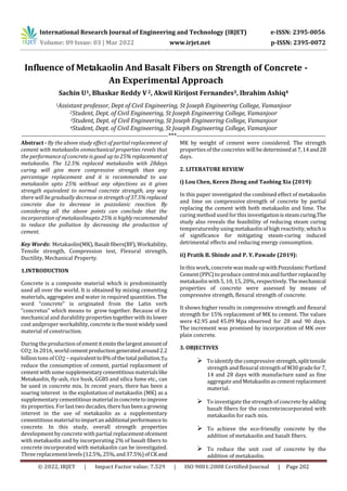 International Research Journal of Engineering and Technology (IRJET) e-ISSN: 2395-0056
Volume: 09 Issue: 03 | Mar 2022 www.irjet.net p-ISSN: 2395-0072
© 2022, IRJET | Impact Factor value: 7.529 | ISO 9001:2008 Certified Journal | Page 202
Influence of Metakaolin And Basalt
Sachin U1, Bhaskar Reddy V 2, Akwil Kirijost Fernandes3, Ibrahim Ashiq4
1Assistant professor, Dept of Civil Engineering, St Joseph Engineering College, Vamanjoor
2Student, Dept. of Civil Engineering, St Joseph Engineering College, Vamanjoor
3Student, Dept. of Civil Engineering, St Joseph Engineering College, Vamanjoor
4Student, Dept. of Civil Engineering, St Joseph Engineering College, Vamanjoor
---------------------------------------------------------------------***----------------------------------------------------------------------
Abstract - By the above study effect of partial replacement of
cement with metakaolin onmechanical properties revels that
the performance of concrete is good up to 25% replacementof
metakaolin. The 12.5% replaced metakaolin with 28days
curing will give more compressive strength than any
percentage replacement and it is recommended to use
metakaolin upto 25% without any objections as it gives
strength equivalent to normal concrete strength, any way
there will be gradually decrease in strength of 37.5%replaced
concrete due to decrease in pozzolanic reaction. By
considering all the above points can conclude that the
incorporation of metakaolinupto 25% is highlyrecommended
to reduce the pollution by decreasing the production of
cement.
Key Words: Metakaolin(MK),Basaltfibers(BF),Workability,
Tensile strength, Compression test, Flexural strength,
Ductility, Mechanical Property.
1.INTRODUCTION
Concrete is a composite material which is predominantly
used all over the world. It is obtained by mixing cementing
materials, aggregates and water in required quantities. The
word “concrete” is originated from the Latin verb
“concretus” which means to grow together. Because of its
mechanical and durability propertiestogetherwithitslower
cost andproper workability, concreteisthemostwidelyused
material of construction.
During the production of ement itemitsthelargestamountof
CO2. In 2016, worldcementproductiongeneratedaround2.2
billion tons of CO2 – equivalentto8%ofthetotalpollution.To
reduce the consumption of cement, partial replacement of
cementwithsomesupplementarycementitiousmaterialslike
Metakaolin, fly-ash, rice husk, GGBS and silica fume etc., can
be used in concrete mix. In recent years, there has been a
soaring interest in the exploitation of metakaolin (MK) as a
supplementary cementitious materialinconcreteto improve
its properties. Forlast two decades, there hasbeenagrowing
interest in the use of metakaolin as a supplementary
cementitiousmaterialtoimpartanadditionalperformanceto
concrete. In this study, overall strength properties
development by concrete with partial replacementofcement
with metakaolin and by incorporating 2% of basalt fibers to
concrete incorporated with metakaolin can be investigated.
Three replacementlevels(12.5%,25%,and37.5%)ofCKand
MK by weight of cement were considered. The strength
properties of the concretes will be determinedat7,14and28
days.
2. LITERATURE REVIEW
i) Lou Chen, Keren Zheng and Taobing Xia (2019):
In this paper investigated the combined effect of metakaolin
and lime on compressive strength of concrete by partial
replacing the cement with both metakaolin and lime. The
curing method used forthis investigationissteamcuring.The
study also reveals the feasibility of reducing steam curing
temperaturesby using metakaolin of high reactivity, whichis
of significance for mitigating steam-curing induced
detrimental effects and reducing energy consumption.
ii) Pratik B. Shinde and P. Y. Pawade (2019):
In this work, concretewas madeup with PozzolanicPortland
Cement (PPC) to produce controlmixandfurtherreplacedby
metakaolin with 5, 10, 15, 20%, respectively.Themechanical
properties of concrete were assessed by means of
compressive strength, flexural strength of concrete.
It shows higher results in compressive strength and flexural
strength for 15% replacement of MK to cement. The values
were 42.95 and 45.09 Mpa observed for 28 and 90 days.
The increment was promised by incorporation of MK over
plain concrete.
3. OBJECTIVES
 To identify the compressive strength,splittensile
strength and flexural strength of M30gradefor7,
14 and 28 days with manufacture sand as fine
aggregate and Metakaolinascementreplacement
material.
 To investigate the strength of concrete by adding
basalt fibers for the concreteincorporated with
metakaolin for each mix.
 To achieve the eco-friendly concrete by the
addition of metakaolin and basalt fibers.
 To reduce the unit cost of concrete by the
addition of metakaolin.
Fibers on Strength of Concrete -
An Experimental Approach
 