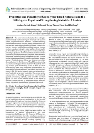 International Research Journal of Engineering and Technology (IRJET) e-ISSN: 2395-0056
Volume: 09 Issue: 07 | July 2022 www.irjet.net p-ISSN: 2395-0072
© 2022, IRJET | Impact Factor value: 7.529 | ISO 9001:2008 Certified Journal | Page 1272
Properties and Durability of Geopolymer Based Materials and It' s
Utilizing as a Repair and Strengthening Materials: A Review
Mariam Farouk Ghazy1, Mohamed Helmy Taman2, Sara Saad ELatfawy3
1 Prof, Structural Engineering Dept., Faculty of Engineering, Tanta University, Tanta, Egypt
2Assoc. Prof. Structural Engineering Dept., Faculty of Engineering, Tanta University, Tanta, Egypt
3M. Sc. Student., Faculty of Engineering, Tanta University, Tanta, Egypt
---------------------------------------------------------------------***---------------------------------------------------------------------
Abstract - The construction industry has been asking for
environmentally sustainable repair materials with a lower
carbon footprint all around the world. Concrete containing
considerable amountsofPortlandcementwilldeteriorateover
time and will need to be repaired or replaced. Cementitious
mortars, polymer-modified cementitious mortars, resinous
mortars, and other restorative materials have all beenused to
fix the problem. Cement-free geopolymer mortars with a high
percentage of silicate aluminium and an alkaline activator
solution are gaining popularity as long-term repairmaterials.
Geopolymer binders are preferred because they emit 70–80%
less carbon dioxide and significantly less greenhouse gas than
ordinary Portland cement. These new binders are in high
demand because to their improved durability, sustainability,
and environmental friendliness. The review divided into three
key sections after introductory section to have a holistic
understanding of the using geopolymer based materials as a
repair and strengthing materials and to have gaps for future
research. The first section presents properties of geopolymer
based materials as a repair materials. The secand section
covers articles on durability of geopolymer based materials
against carbonation, sulphate, acids, chlorides and heat
effects. The third section reviews studies on the repairs of
Portland cement concrete by geopolymer based materials.
Finally, conclusions summarise the findings of the review.
Key Words: Geopolymer based materials, Durability,
Compressive strength, Bond strength, Repair and
Strengthing.
1.INTRODUCTION
In general, reinforced concrete structures are durable and
can be used in infrastructure applications as they provide
high structural strength and long-term durability. However,
if they are exposed to severe environments such as marine
environment or exposed directly to dangerous substances,
the reinforced concrete structures deteriorate rapidly [1].
Ordinary Portland cement (OPC) has been used for the
construction of various infrastructures like road
construction, buildings,….etc [2]. However, OPC concrete
undergoes deterioration due to the simultaneous action of
mechanical and thermal loads [3]. Concrete deterioration is
manifested primarily through cracking, spalling [3,4],
surface deterioration, and seepage of concrete [4] and de-
bonding of rebars [3]. Therefore, deteriorated structural
elements require efficient and successful repair materialsto
ensure their continuedserviceability[3,5].Thedeterioration
of OPC-based structures in aging infrastructure are a
continuous cause of concern worldwideduetothehighcosts
associated to the protection, repair and rehabilitation of
these defects [4,6].
Among the many repair and strengthening techniques,
sectional enlargement is the most common one, for which
the compatibility between the repair material and the
concrete substrate is of great importance [7]. The most
direct method for damaged concrete repair is to cover the
substrate surface with repair materials, which results in the
inevitable formation of adhesive interface between the old
concrete substrate and new repair materials. Unfortunately,
it was found that the adhesive interface is the weakest
section of the repaired structures, and its properties were
also relatively weak due to the large number of defects and
micro-cracks [8]. In most cases, a layer of interfacial agent is
coated on the substrate surface before covering repair
materials overlay, and the polymer modified cementitious
materials is the most popular [9,10]. It is desirable to
improve and investigate the adhesive interfaceperformance
for concrete repair, which can guarantee the whole work
capability [8, 11].
The commonly-used repair mortars were madefromOPCor
their derivatives, such as including supplementary
cementitious materials-blended OPC mortar, polymer-
modified cement mortar, ultra-high-performance concrete,
reactive powder concrete, engineered cementitious
composite, andmagnesium phosphatecementmortar[7,12].
The term of geopolymers was initially proposed as a new
material by Davidovits in 1978 [15,16].Thefirstgeopolymer
concrete was developed in 1990 (Davidovits 1990). Since
then, researchers are continuously improving and
developing mix proportions of geopolymer concrete for
desired strength, sustainability and energy efficiency for
construction [13].
Geopolymer resulting from the reaction of raw material
containing high percentages of amorphous silica and
alumina (such as kaolin, mining waste, fly ash (FA), ground
 