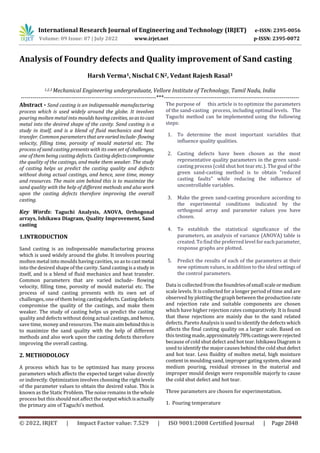 International Research Journal of Engineering and Technology (IRJET) e-ISSN: 2395-0056
Volume: 09 Issue: 07 | July 2022 www.irjet.net p-ISSN: 2395-0072
© 2022, IRJET | Impact Factor value: 7.529 | ISO 9001:2008 Certified Journal | Page 2848
Analysis of Foundry defects and Quality improvement of Sand casting
Harsh Verma1, Nischal C N2, Vedant Rajesh Rasal3
1,2,3 Mechanical Engineering undergraduate, Vellore Institute of Technology, Tamil Nadu, India
---------------------------------------------------------------------***---------------------------------------------------------------------
Abstract - Sand casting is an indispensable manufacturing
process which is used widely around the globe. It involves
pouring molten metal into mouldshavingcavities, soastocast
metal into the desired shape of the cavity. Sand casting is a
study in itself, and is a blend of fluid mechanics and heat
transfer. Common parameters thatarevariedinclude-flowing
velocity, filling time, porosity of mould material etc. The
process of sand casting presents with its own set of challenges,
one of them being casting defects. Casting defectscompromise
the quality of the castings, and make them weaker. The study
of casting helps us predict the casting quality and defects
without doing actual castings, and hence, save time, money
and resources. The main aim behind this is to maximize the
sand quality with the help of different methods and also work
upon the casting defects therefore improving the overall
casting.
Key Words: Taguchi Analysis, ANOVA, Orthogonal
arrays, Ishikawa Diagram, Quality Improvement, Sand
casting
1.INTRODUCTION
Sand casting is an indispensable manufacturing process
which is used widely around the globe. It involves pouring
molten metal into moulds having cavities, so as to cast metal
into the desired shape of the cavity. Sand castingisa studyin
itself, and is a blend of fluid mechanics and heat transfer.
Common parameters that are varied include- flowing
velocity, filling time, porosity of mould material etc. The
process of sand casting presents with its own set of
challenges, one of them being castingdefects.Castingdefects
compromise the quality of the castings, and make them
weaker. The study of casting helps us predict the casting
quality and defects without doing actual castings,andhence,
save time, money and resources. The main aimbehindthisis
to maximize the sand quality with the help of different
methods and also work upon the casting defects therefore
improving the overall casting.
2. METHODOLOGY
A process which has to be optimized has many process
parameters which affects the expected target value directly
or indirectly. Optimization involves choosing the right levels
of the parameter values to obtain the desired value. This is
known as the Static Problem. The noise remains in the whole
process but this should not affect the outputwhichisactually
the primary aim of Taguchi’s method.
The purpose of this article is to optimize the parameters
of the sand-casting process, including optimal levels. The
Taguchi method can be implemented using the following
steps:
1. To determine the most important variables that
influence quality qualities.
2. Casting defects have been chosen as the most
representative quality parameters in the green sand-
casting process (cold shut hot tear etc.). The goal of the
green sand-casting method is to obtain "reduced
casting faults" while reducing the influence of
uncontrollable variables.
3. Make the green sand-casting procedure according to
the experimental conditions indicated by the
orthogonal array and parameter values you have
chosen.
4. To establish the statistical significance of the
parameters, an analysis of variance (ANOVA) table is
created. To find the preferred level for each parameter,
response graphs are plotted.
5. Predict the results of each of the parameters at their
new optimum values, in addition to the ideal settingsof
the control parameters.
Data is collected from the foundriesofsmall scaleormedium
scale levels. It is collected for a longer period of time and are
observed by plotting the graph between the production rate
and rejection rate and suitable components are chosen
which have higher rejection rates comparatively. It is found
that these rejections are mainly due to the sand related
defects. Pareto Analysis is used to identify the defects which
affects the final casting quality on a larger scale. Based on
this testing made, approximately78%castingswererejected
because of cold shut defect and hot tear.Ishikawa Diagramis
used to identify the major causes behind the cold shutdefect
and hot tear. Less fluidity of molten metal, high moisture
content in moulding sand, improper gating system,slowand
medium pouring, residual stresses in the material and
improper mould design were responsible majorly to cause
the cold shut defect and hot tear.
Three parameters are chosen for experimentation.
1. Pouring temperature
 