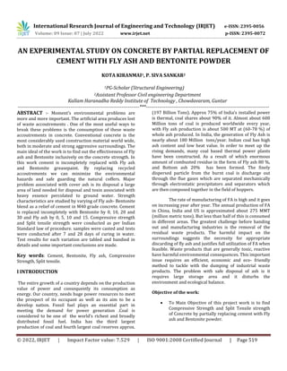 © 2022, IRJET | Impact Factor value: 7.529 | ISO 9001:2008 Certified Journal | Page 519
AN EXPERIMENTAL STUDY ON CONCRETE BY PARTIAL REPLACEMENT OF
CEMENT WITH FLY ASH AND BENTONITE POWDER
KOTA KIRANMAI1, P. SIVA SANKAR2
1PG-Scholar (Structural Engineering)
2Assistant Professor Civil engineering Department
Kallam Haranadha Reddy Institute of Technology , Chowdavaram, Guntur
--------------------------------------------------------------------------***---------------------------------------------------------------------------
ABSTRACT :- Moment’s environmental problems are
more and more important. The artificial area produces lost
of waste accoutrements . One of the most useful ways to
break these problems is the consumption of these waste
accoutrements in concrete. Conventional concrete is the
most considerably used construction material world wide,
both in moderate and strong aggressive surroundings. The
main ideal of the work is to find out the effectiveness of Fly
ash and Bentonite inclusively on the concrete strength. In
this work cement is incompletely replaced with Fly ash
and Bentonite greasepaint. By replacing recycled
accoutrements we can minimize the environmental
hazards and safe guarding the natural coffers. Major
problem associated with cover ash is its disposal a large
area of land needed for disposal and toxin associated with
heavy essence percolated to ground water. Strength
characteristics are studied by varying of Fly ash- Bentonite
blend as a relief of cement in M40 grade concrete. Cement
is replaced incompletely with Bentonite by 0, 10, 20 and
30 and Fly ash by 0, 5, 10 and 15. Compressive strength
and Split tensile strength were conducted as per Indian
Standard law of procedure. samples were casted and tests
were conducted after 7 and 28 days of curing in water.
Test results for each variation are tabled and bandied in
details and some important conclusions are made.
Key words: Cement, Bentonite, Fly ash, Compressive
Strength, Split tensile.
I INTRODUCTION
The entire growth of a country depends on the production
value of power and consequently its consumption as
energy. Our country, needs huge power resources to meet
the prospect of its occupant as well as its aim to be a
develop nation. Fossil fuel plays an essential part in
meeting the demand for power generation .Coal is
considered to be one of the world’s richest and broadly
distributed fossil fuel. India has the third largest
production of coal and fourth largest coal reserves approx.
(197 Billion Tons). Approx 75% of India’s installed power
is thermal, coal shares about 90% of it. Almost about 600
Million tons of coal is produced worldwide every year,
with Fly ash production is about 500 MT at (60-78 %) of
whole ash produced. In India, the generation of Fly Ash is
nearly about 180 Million tons/year. Indian coal has high
ash content and low heat value. In order to meet up the
rising demands, many coal based thermal power plants
have been constructed. As a result of which enormous
amount of combusted residue in the form of Fly ash 80 %,
and Bottom ash 20% has been formed. The finely
dispersed particle from the burnt coal is discharge out
through the flue gases which are separated mechanically
through electrostatic precipitators and separators which
are then composed together in the field of hoppers.
The rate of manufacturing of FA is high and it goes
on increasing year after year. The annual production of FA
in China, India and US is approximated about 275 MMT
(million metric tons). But less than half of this is consumed
in different areas. The greatest challenge before handing
out and manufacturing industries is the removal of the
residual waste products. The harmful impact on the
surroundings suggests the necessity for appropriate
discarding of fly ash and justifies full utilization of FA when
feasible. Waste products that are generally toxic, reactive
have harmful environmental consequences. This important
issue requires an efficient, economic and eco- friendly
method to tackle with the dumping of industrial waste
products. The problem with safe disposal of ash is it
requires large storage area and it disturbs the
environment and ecological balance.
Objective of the work:
 To Main Objective of this project work is to find
Compressive Strength and Split Tensile strength
of Concrete by partially replacing cement with Fly
ash and Bentonite powder.
International Research Journal of Engineering and Technology (IRJET) e-ISSN: 2395-0056
Volume: 09 Issue: 07 | July 2022 www.irjet.net p-ISSN: 2395-0072
 