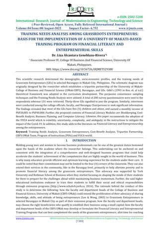 e-ISSN: 2582-5208
International Research Journal of Modernization in Engineering Technology and Science
( Peer-Reviewed, Open Access, Fully Refereed International Journal )
Volume:04/Issue:08/August-2022 Impact Factor- 6.752 www.irjmets.com
www.irjmets.com @International Research Journal of Modernization in Engineering, Technology and Science
[1389]
TRAINING NEEDS ANALYSIS AMONG GRASSROOTS ENTREPRENEURS:
BASIS FOR THE IMPLEMENTATION OF A UNIVERSITY OF MAKATI-BASED
TRAINING PROGRAM ON FINANCIAL LITERACY AND
ENTREPRENEURIAL SKILLS
Dr. Liza Alcantara Geneblazo-Rivera*1
*1Associate Professor IV, College Of Business And Financial Science, University Of
Makati, Philippines.
DOI: https://www.doi.org/10.56726/IRJMETS29380
ABSTRACT
This scientific research determined the demographic, socio-economic profiles, and the training needs of
Grassroots Entrepreneurs (GEs) in selected Barangays in Makati City, Philippines. The schematic diagram was
originally designed by the researcher which establishes a tripartite partnership of the University of Makati-
College of Business and Financial Science (UMak-CBFS), Barangays, and GEs. Gibb’s (1993 in Kee, et. al n.d.)
theoretical framework was adopted in the curriculum development. The purposive convenience sampling
techniques and the Training Needs Analysis were utilized. A total of 200 survey questionnaires were sent to the
respondents whereas 131 were retrieved. Thirty-three GEs signified to join the program. Similarly, interviews
were conducted among the college officials, faculty, and Barangay Chairpersons to seek significant information.
The findings revealed that most of the GEs have five (5) children and above, and earned a monthly income of
PhP20,001 to PhP40,000. Further, the proposed contents of Financial Literacy Modules are: Bookkeeping, Cost-
Benefit Analysis, Business Planning, and Computer Literacy. Likewise, this paper recommends the adoption of
the VUCA world which is volatility, uncertainty, complexity, and ambiguity in the instructions to mitigate the
impact of the Covid-19. In addition, this study adds to the literature on Financial Literacy and Entrepreneurship
among the entrepreneurs.
Keyword: Training Needs Analysis, Grassroots Entrepreneurs, Cost-Benefit Analysis, Tripartite Partnership,
CBFS-UMak Team, Program of Instructions (POIs) and VUCA world.
I. INTRODUCTION
Molding young men and women to become business professionals can be one of the greatest duties bestowed
upon the hands of the academe where the researcher belongs. This undertaking can be anchored on and
consistent with the integration of a comprehensive and well-designed business programs that could help
accelerate the students’ achievement of the competencies that are highly sought in the world of business. This
is why many educators provide efficient and optimum learning experience for the students under their care. It
could be noted that their commitment may not be limited to the four (4) corners of the classroom. They can also
extend their services in the community, like in the Barangay level, primarily to help alleviate poverty and to
promote financial literacy among the grassroots entrepreneurs. This advocacy was supported by York
University and Rothman School of Business when they started focusing on shaping the minds of their students
for them to prepare for the challenges ahead while maintaining business momentum. Further, the said higher
educational institutions endeavor to train their students to fulfill their social and ethical responsibilities
through extension programs (http://www.schulich.york.ca, 2016). The rationale behind the conduct of this
study is to determine the following: how the faculty and department heads of the College of Business and
Financial Science, University of Makati (CBFS-UMak) could extend the proliferation of their advocacy of sharing
knowledge, skills, and attitude of being entrepreneurs (Lee & Wong, 2003) to Grassroots Entrepreneurs in
selected Barangays in Makati City as part of their extension program; how the faculty and department heads,
may choose the right beneficiaries who qualify to establish their business using a small capital; how the faculty
and department heads of the CBFS-UMak may develop or formulate the Financial Literacy and Entrepreneurial
Training Programs that can best complement the needs of the grassroots entrepreneurs; allot time for coaching
 