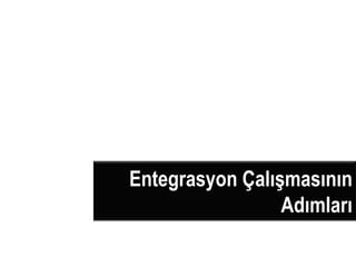 Entegrasyon Çalışmasının
                 ıı
 