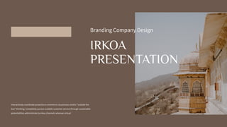 Interactively coordinate proactive e-commerce via process-centric "outside the
box" thinking. Completely pursue scalable customer service through sustainable
potentialities administrate turnkey channels whereas virtual.
IRKOA
PRESENTATION
Branding Company Design
 