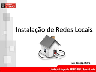 Instalação de Redes Locais



                  Por: Henrique Silva
 