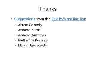 Thanks
●
Suggestions from the OSHWA mailing list:
– Abram Connelly
– Andrew Plumb
– Andrew Quitmeyer
– Eleftherios Kosmas
– Marcin Jakubowski
 