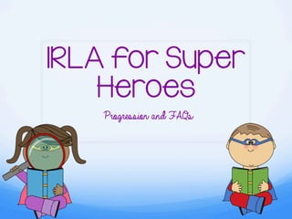 IRLA for Super
Heroes
Progression and FAQs
 