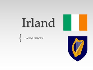 {
Irland
LAND I EUROPA
 
