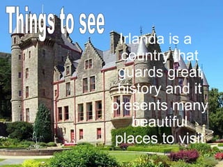 Irlanda is a country that guards great history and it presents many beautiful places to visit Things to see  
