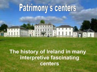The history of Ireland in many interpretive fascinating centers Patrimony´s centers 