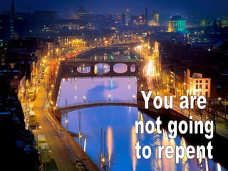 You are  not going  to repent 