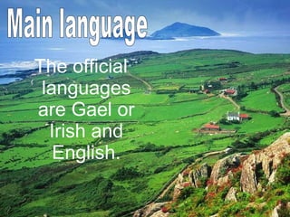 The official languages are Gael or Irish and English. Main language 