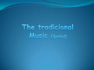 The tradicional Music(lyrics)