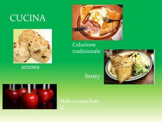 CUCINA
scones
Colazione
tradizionale
boxty
Mele caramellate

 