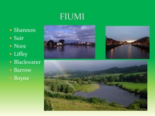  Shannon
 Suir
 Nore
 Liffey
 Blackwater
 Barrow
 Boyne
 