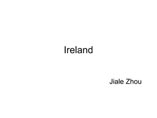 Ireland
Jiale Zhou
 