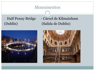 Monumentos
- Half Penny Bridge - Cárcel de Kilmainham
(Dublín) (Salida de Dublín)
 