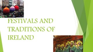 FESTIVALS AND
TRADITIONS OF
IRELAND
 