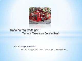 Fontes: Google e Wikipédia
Manual de inglês do 5.º ano “Way to go!”, Porto Editora
 