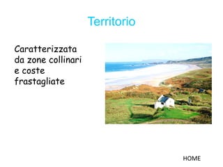 Territorio
Caratterizzata
da zone collinari
e coste
frastagliate
HOME
 